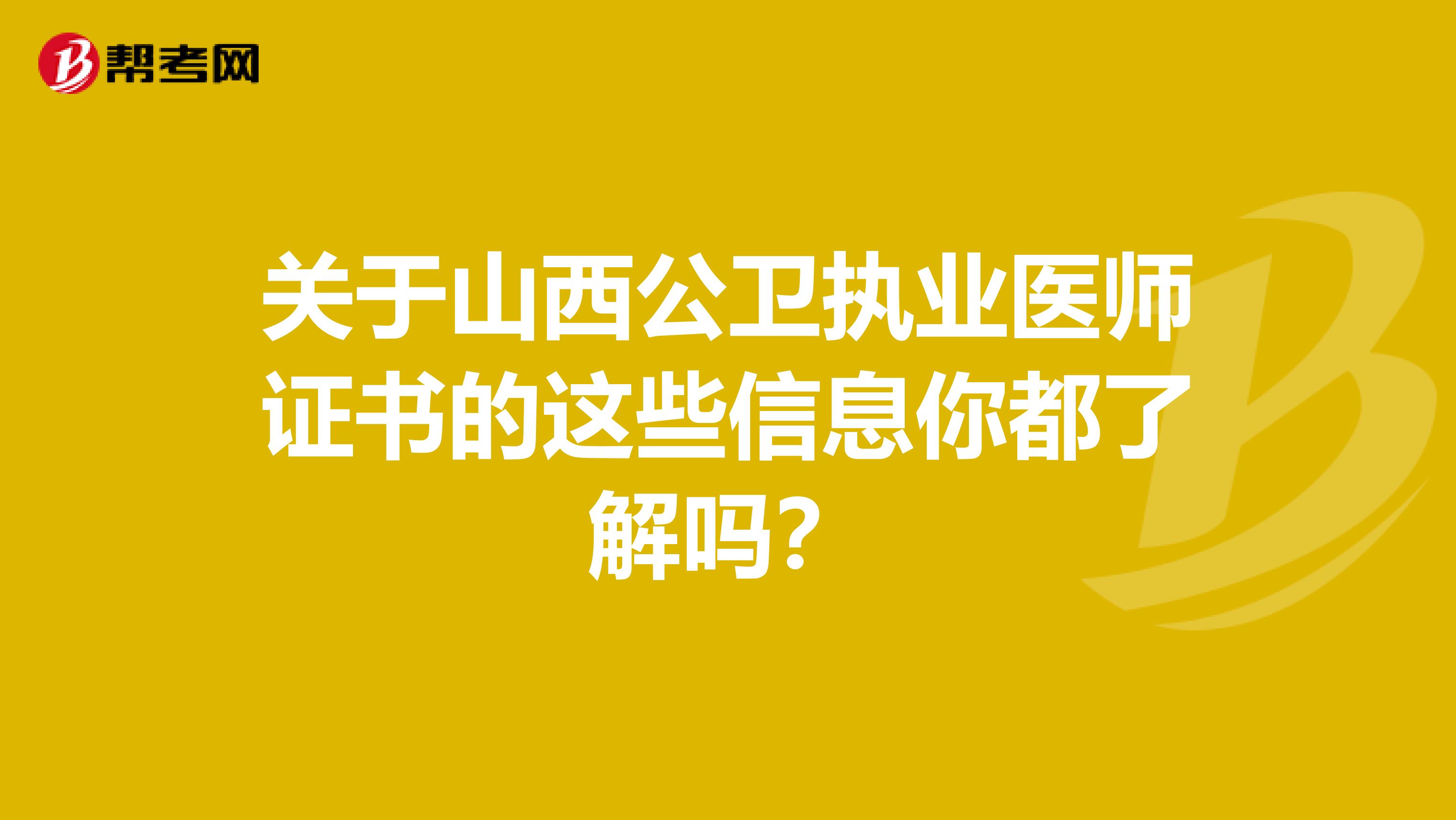 关于山西公卫执业医师证书的这些信息你都了解吗？