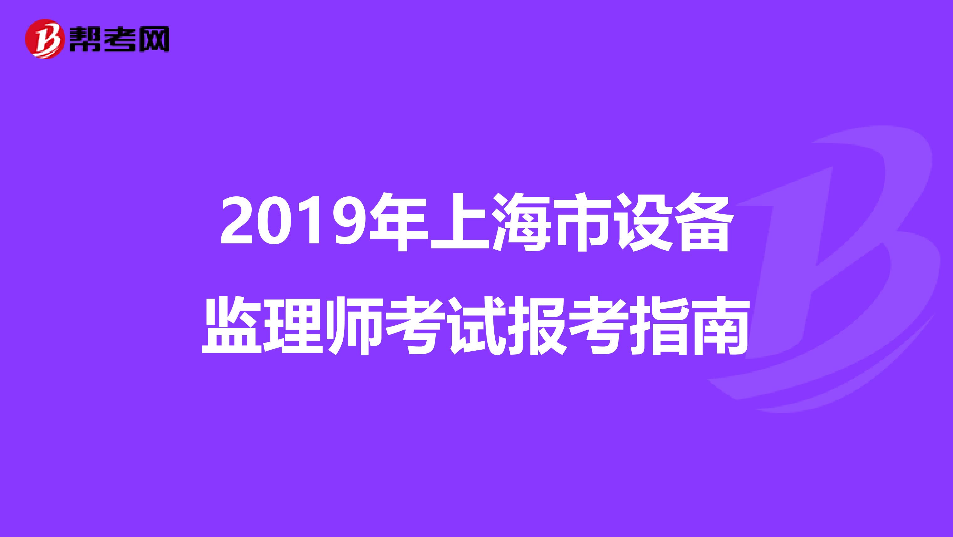 2019年上海市设备监理师考试报考指南