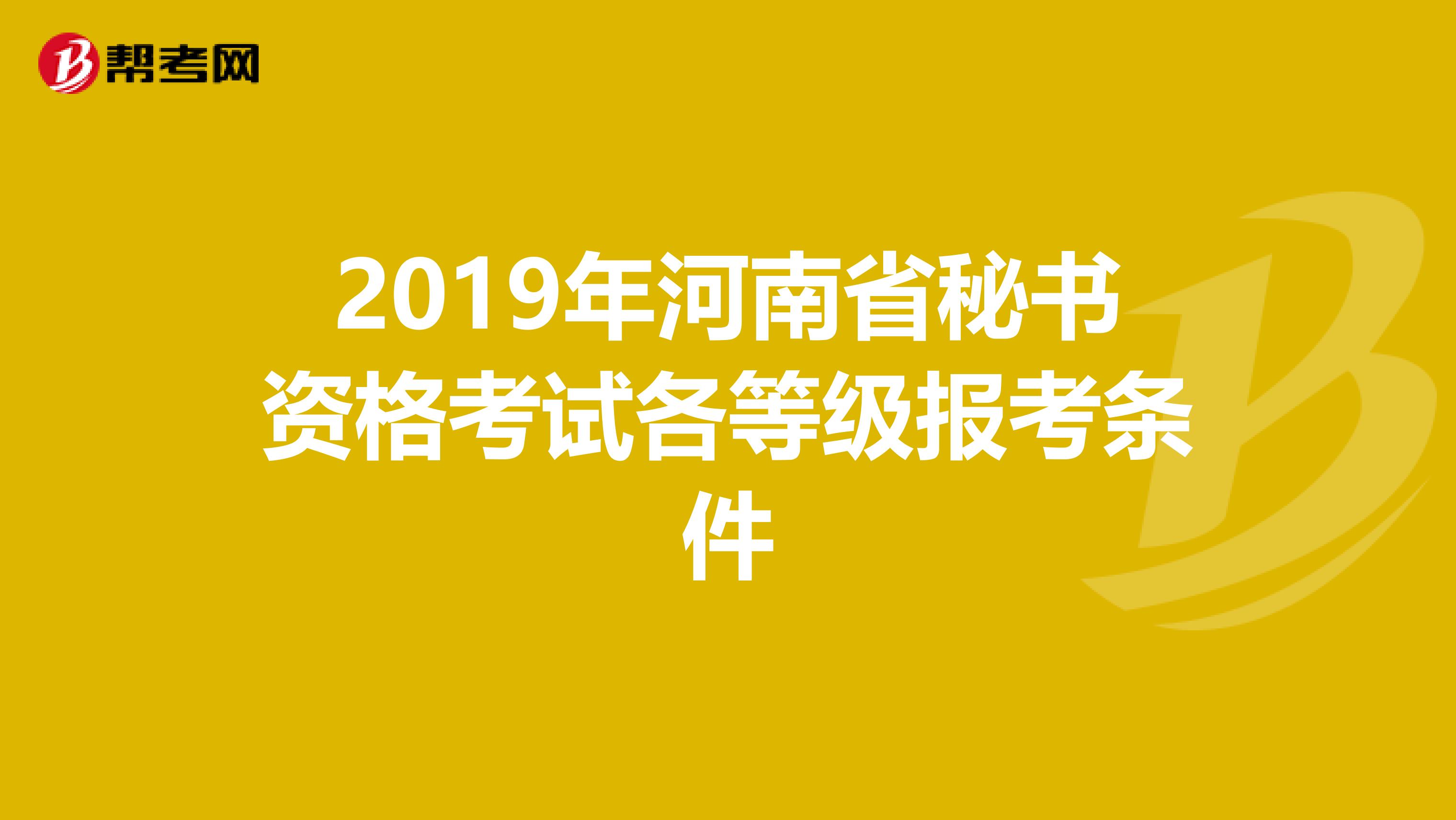 2019年河南省秘书资格考试各等级报考条件