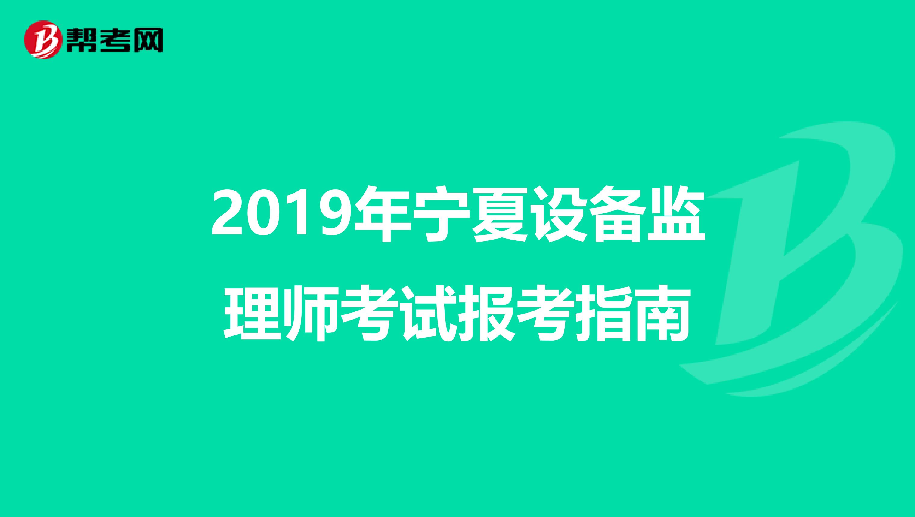 2019年宁夏设备监理师考试报考指南