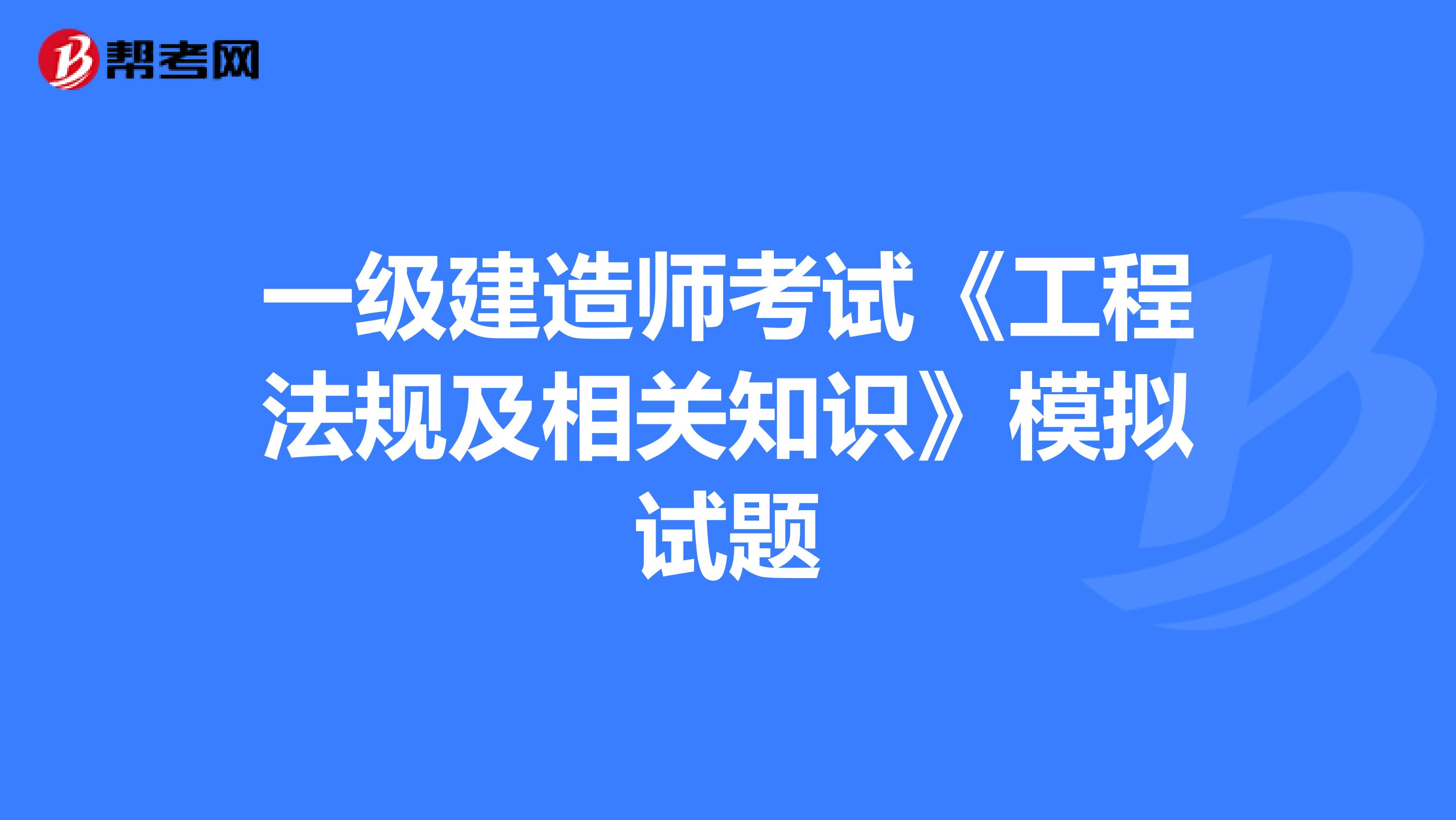 一级建造师考试《工程法规及相关知识》模拟试题
