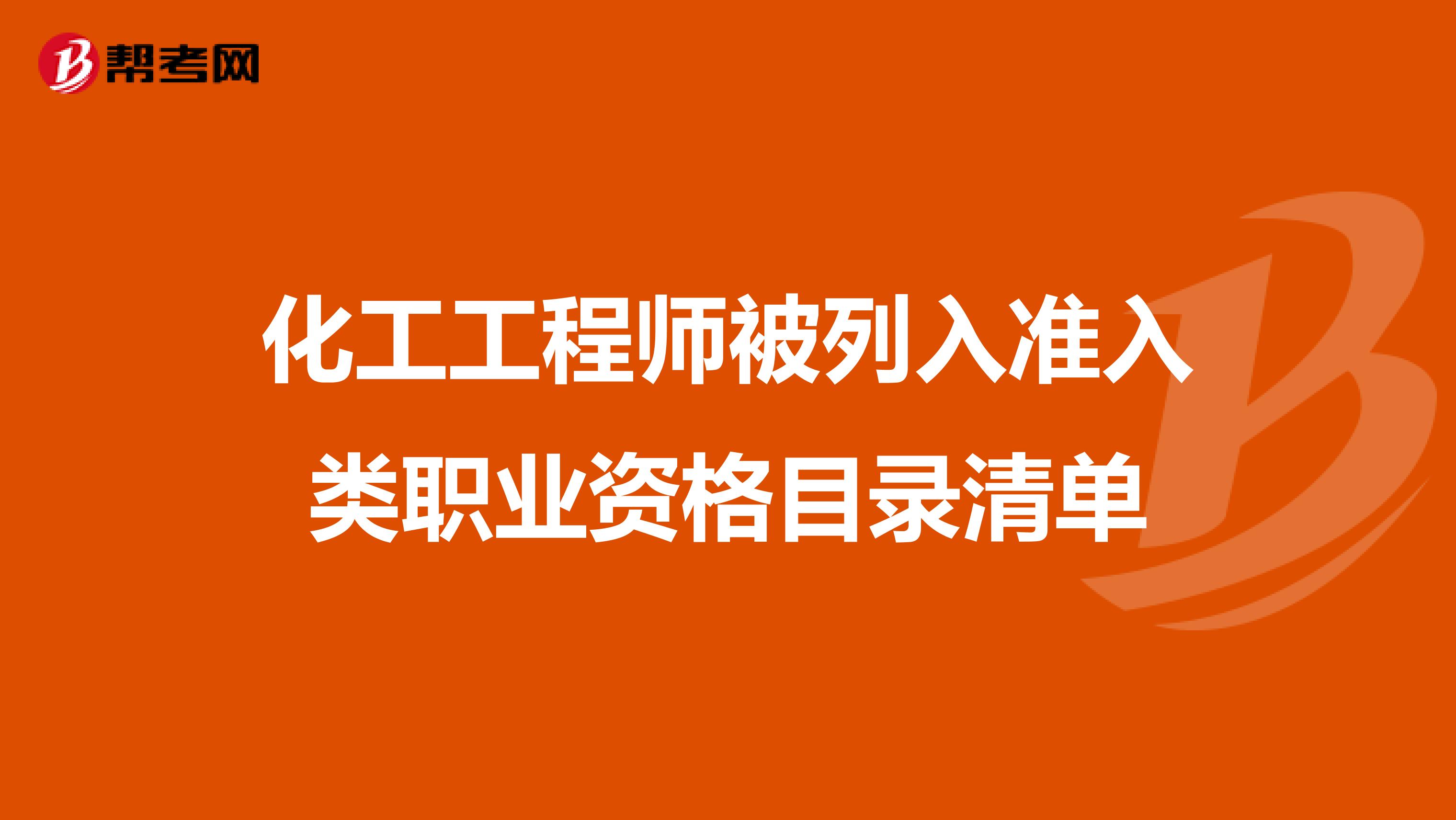 化工工程师被列入准入类职业资格目录清单