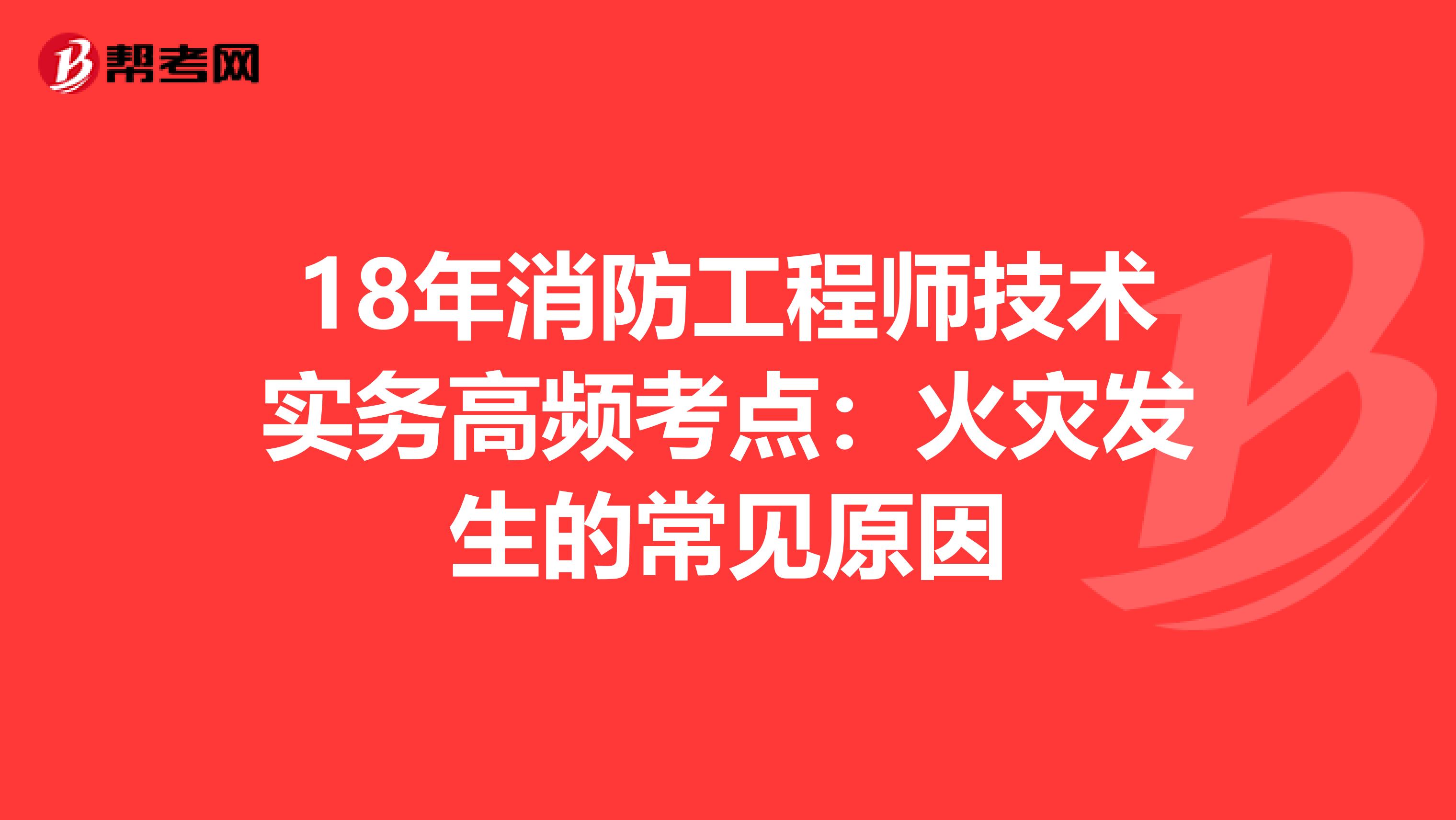 18年消防工程师技术实务高频考点：火灾发生的常见原因