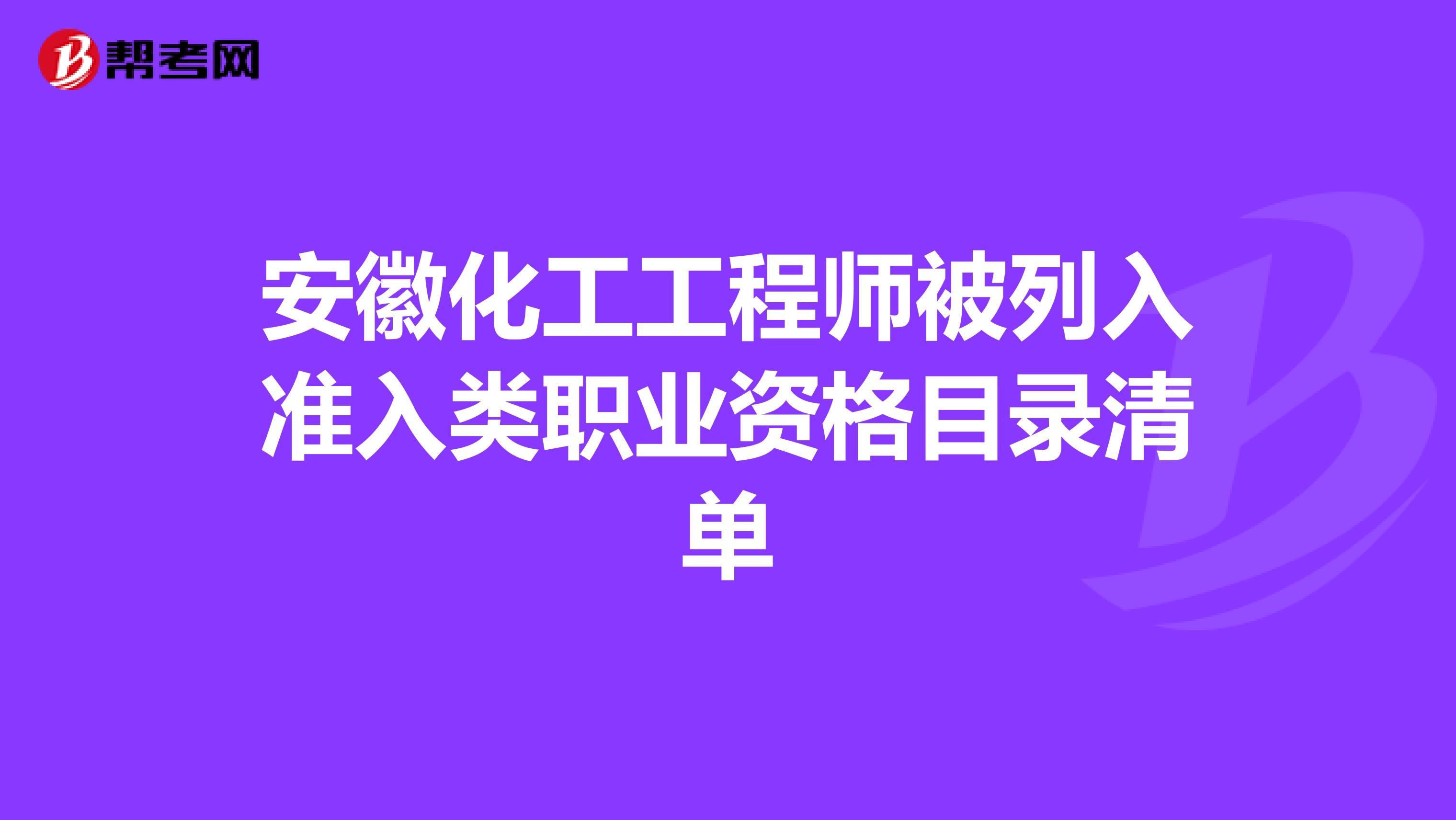 安徽化工工程师被列入准入类职业资格目录清单