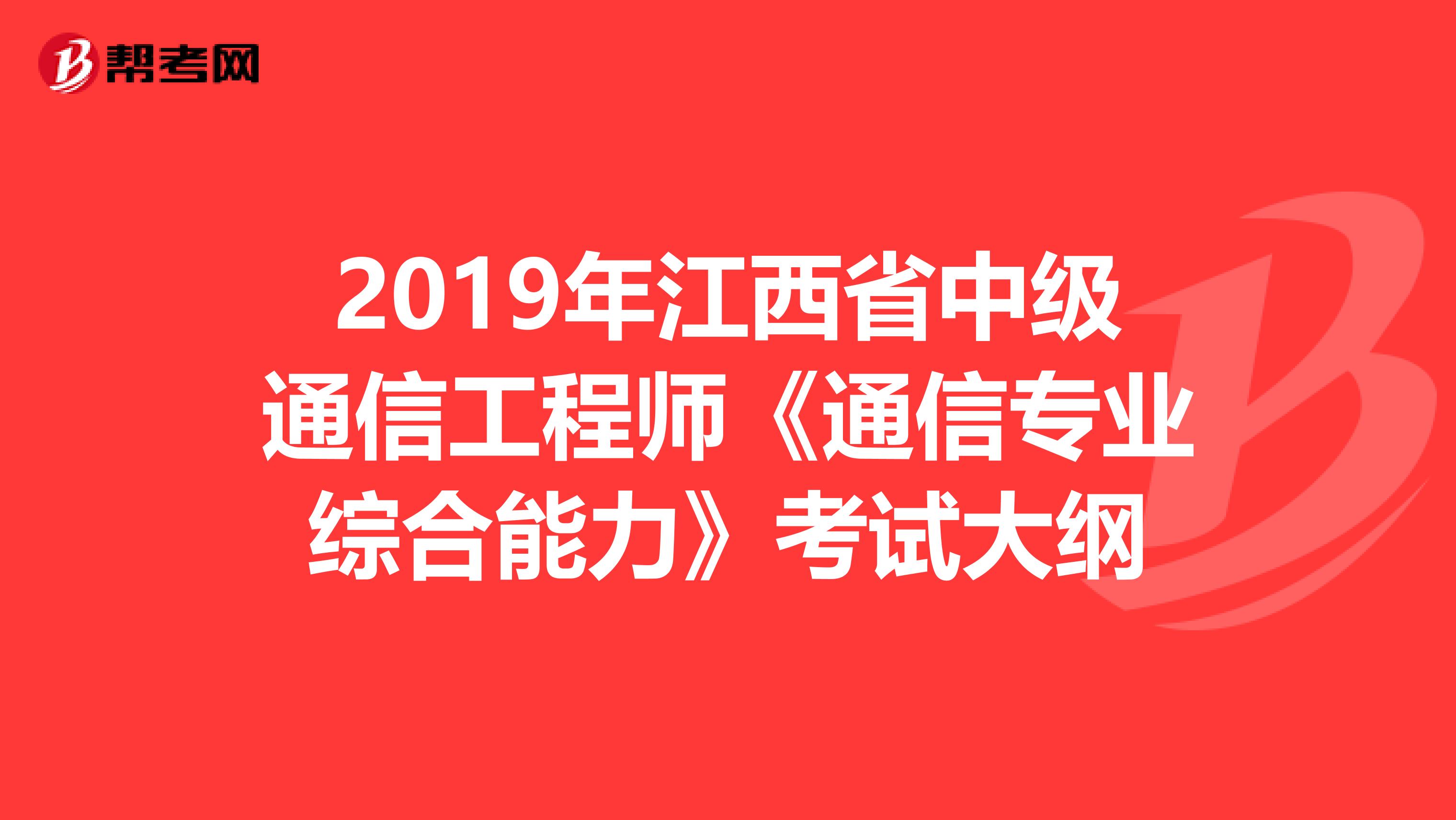 2019年江西省中级通信工程师《通信专业综合能力》考试大纲