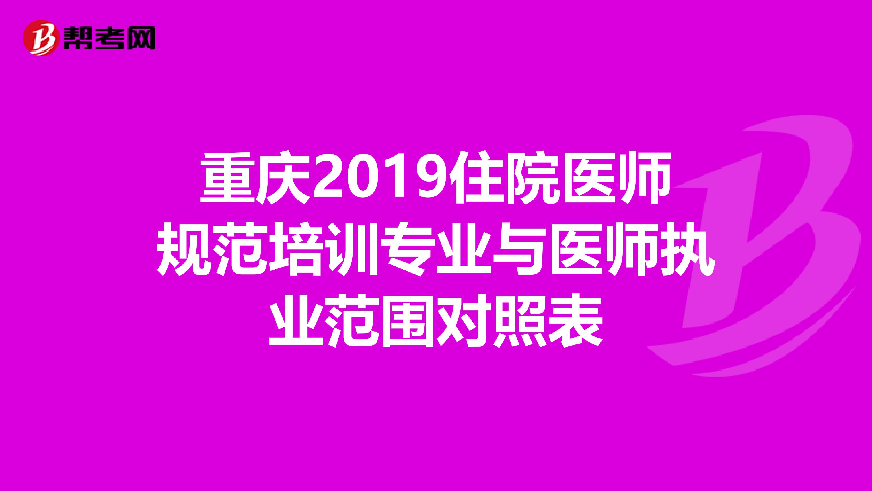 重慶2019住院醫(yī)師規(guī)范培訓(xùn)專業(yè)與醫(yī)師執(zhí)業(yè)范圍對(duì)照表