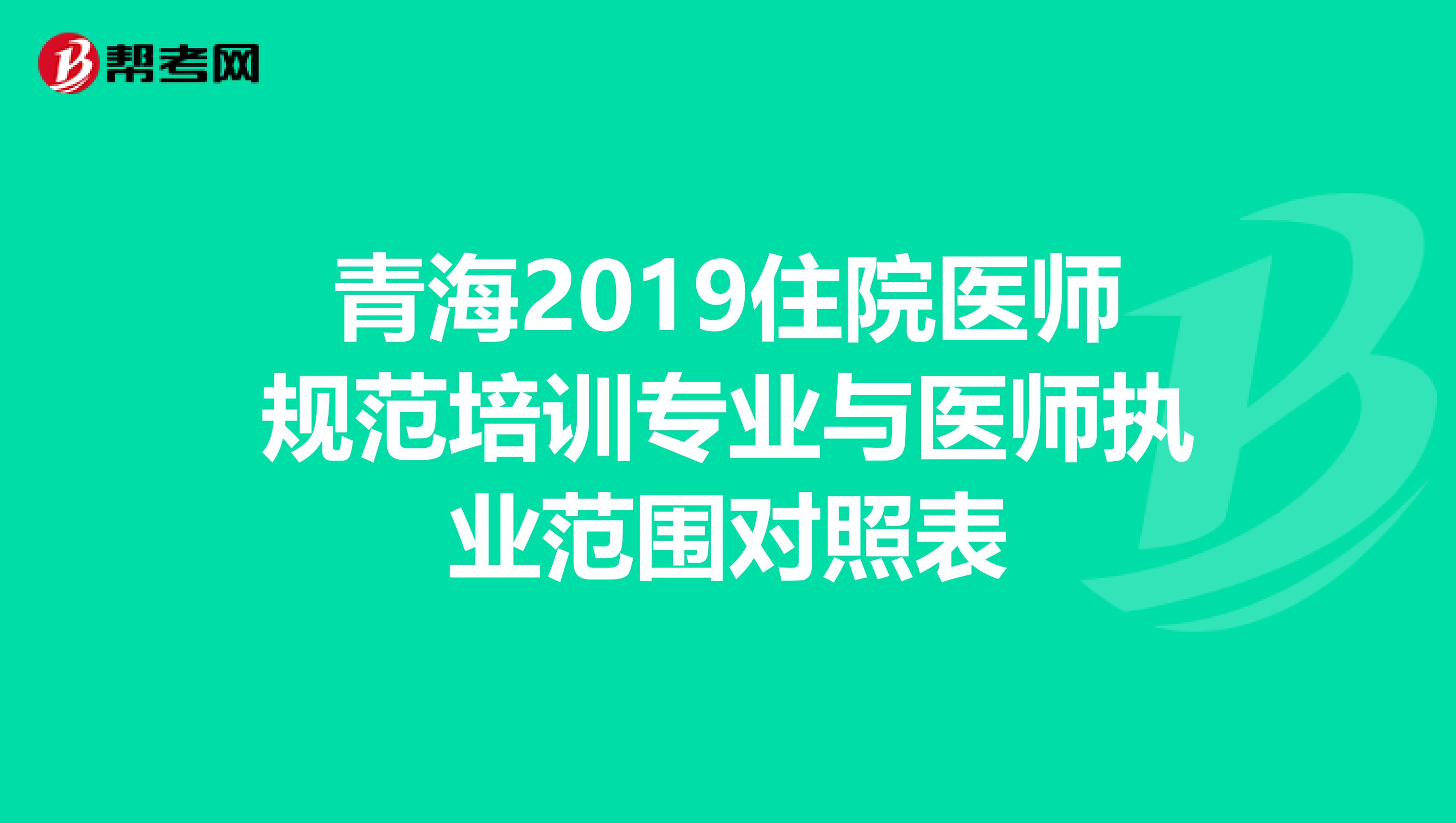 青海2019住院醫(yī)師規(guī)范培訓專業(yè)與醫(yī)師執(zhí)業(yè)范圍對照表