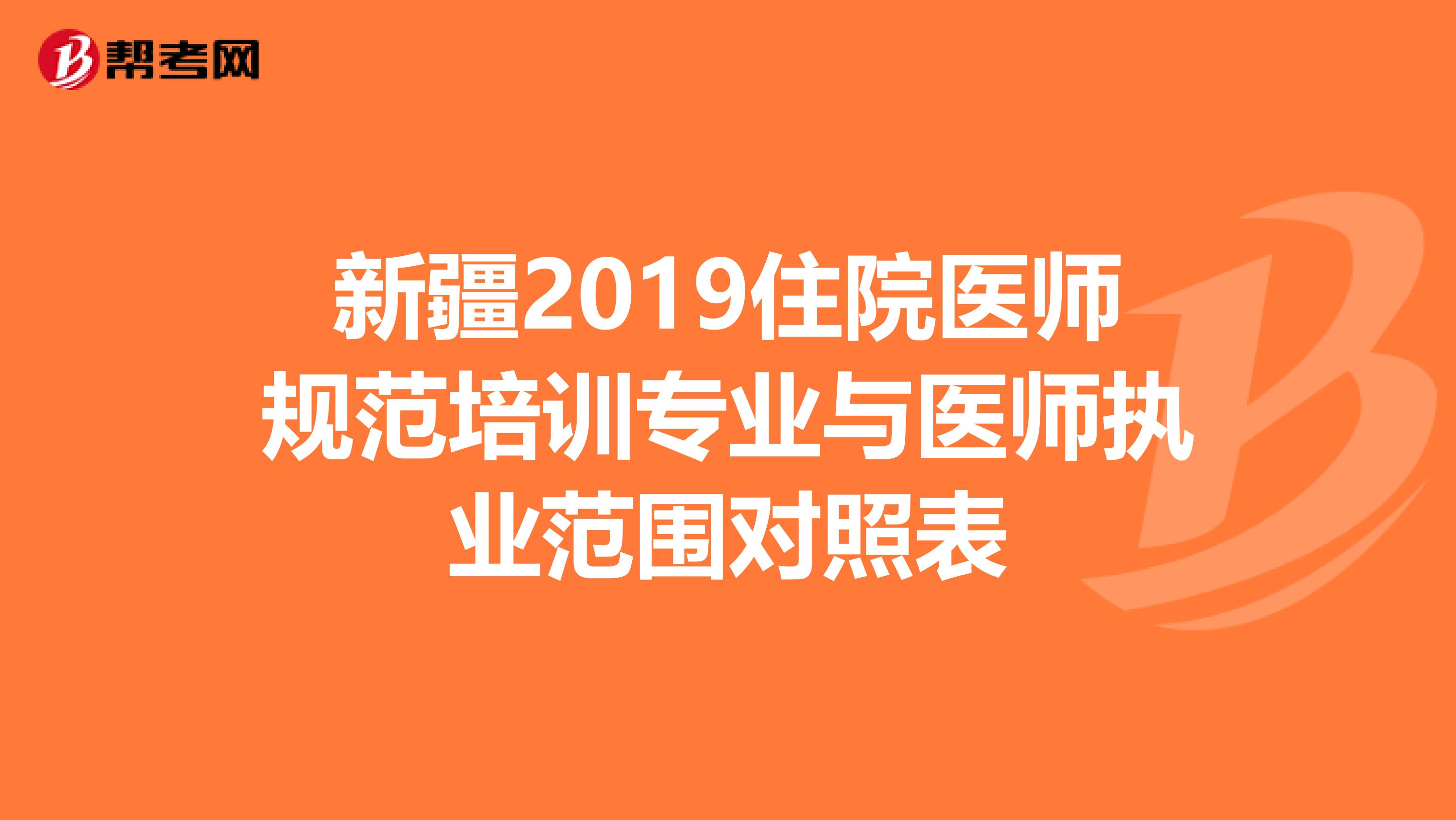 新疆2019住院醫(yī)師規(guī)范培訓(xùn)專業(yè)與醫(yī)師執(zhí)業(yè)范圍對照表