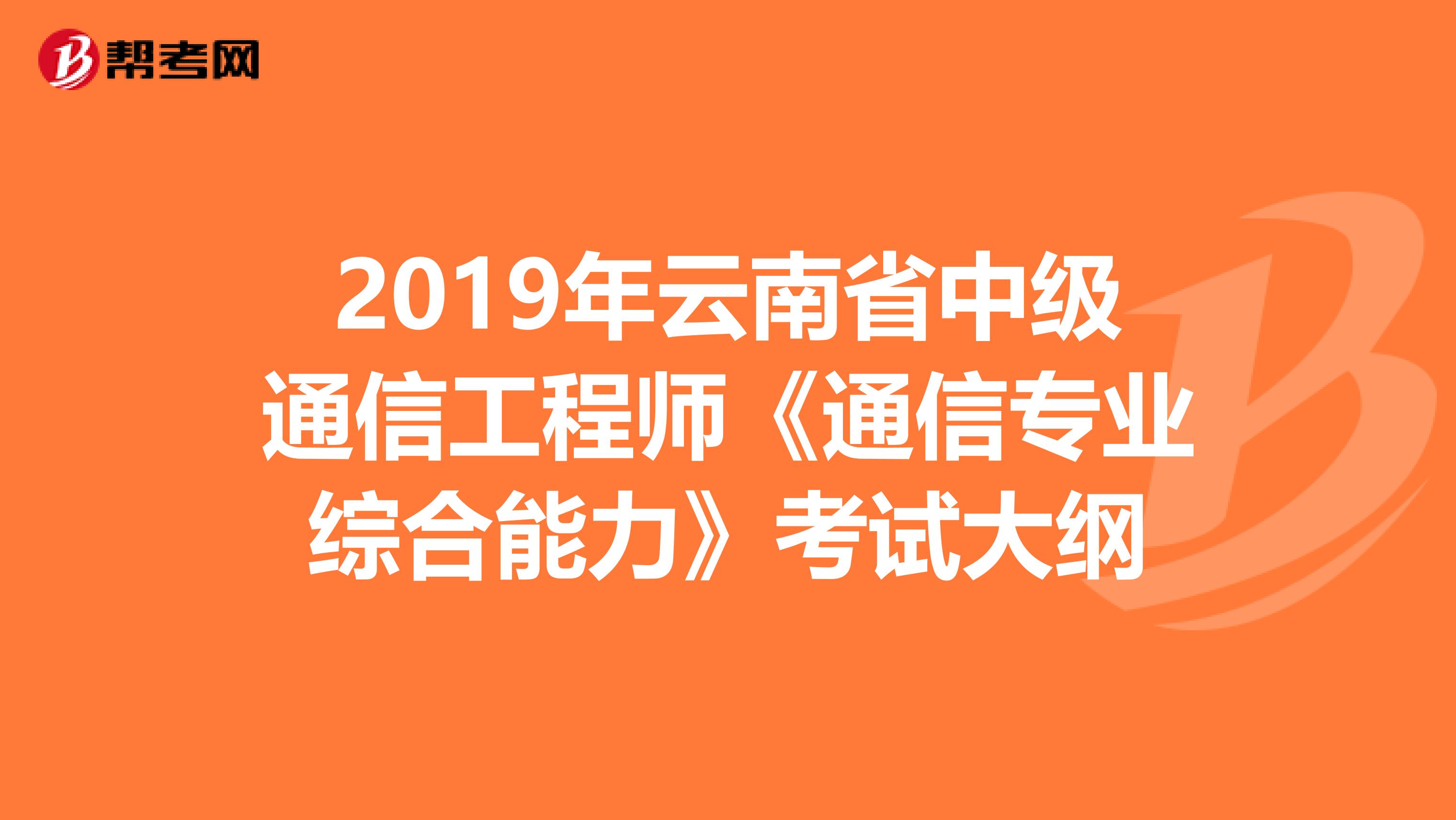 2019年云南省中级通信工程师《通信专业综合能力》考试大纲