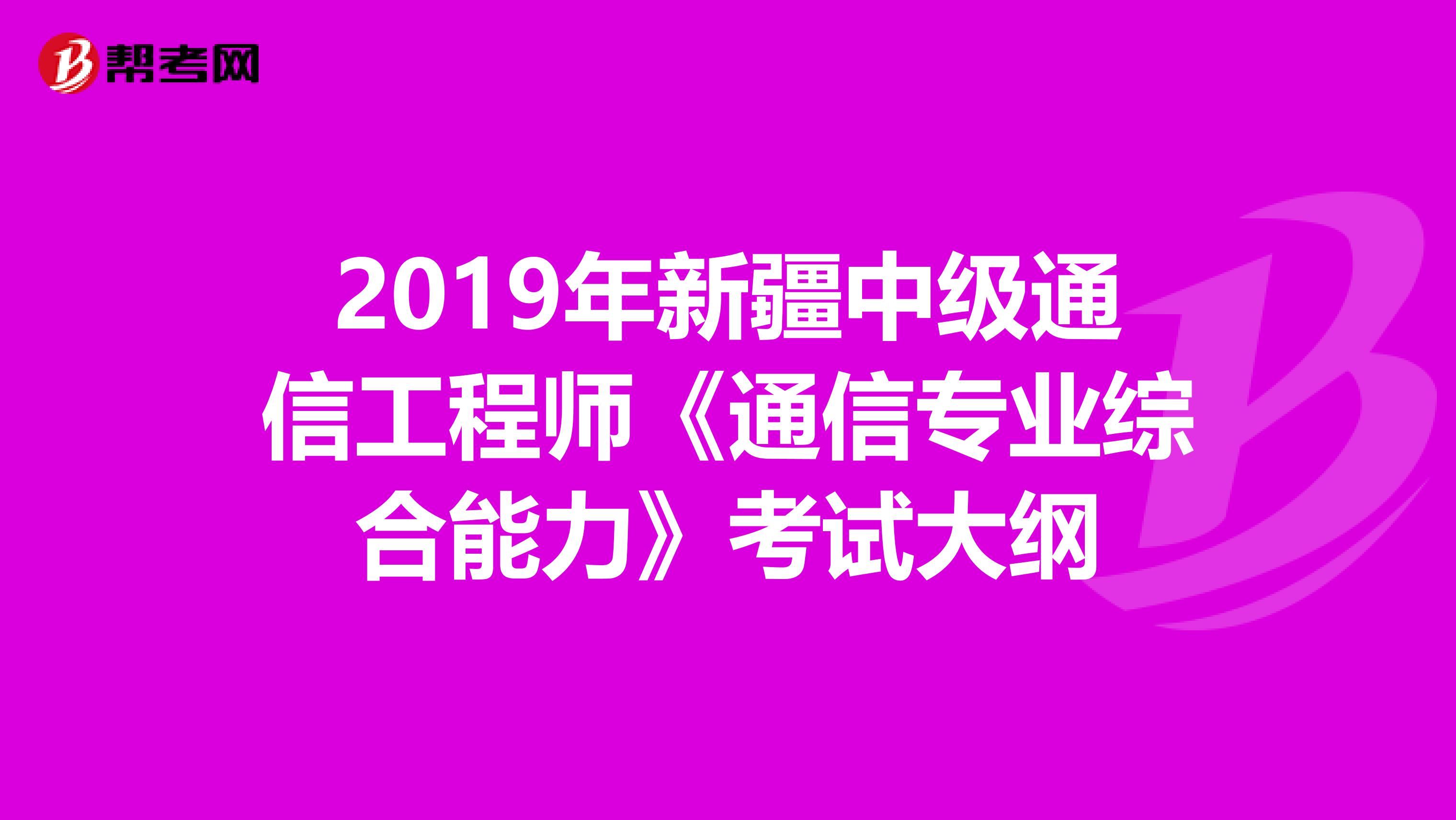 2019年新疆中级通信工程师《通信专业综合能力》考试大纲