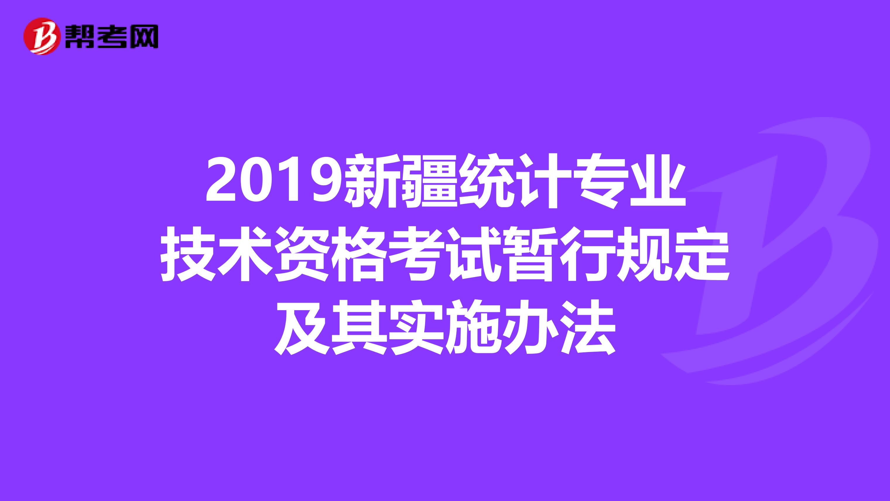 2019新疆统计专业技术资格考试暂行规定及其实施办法