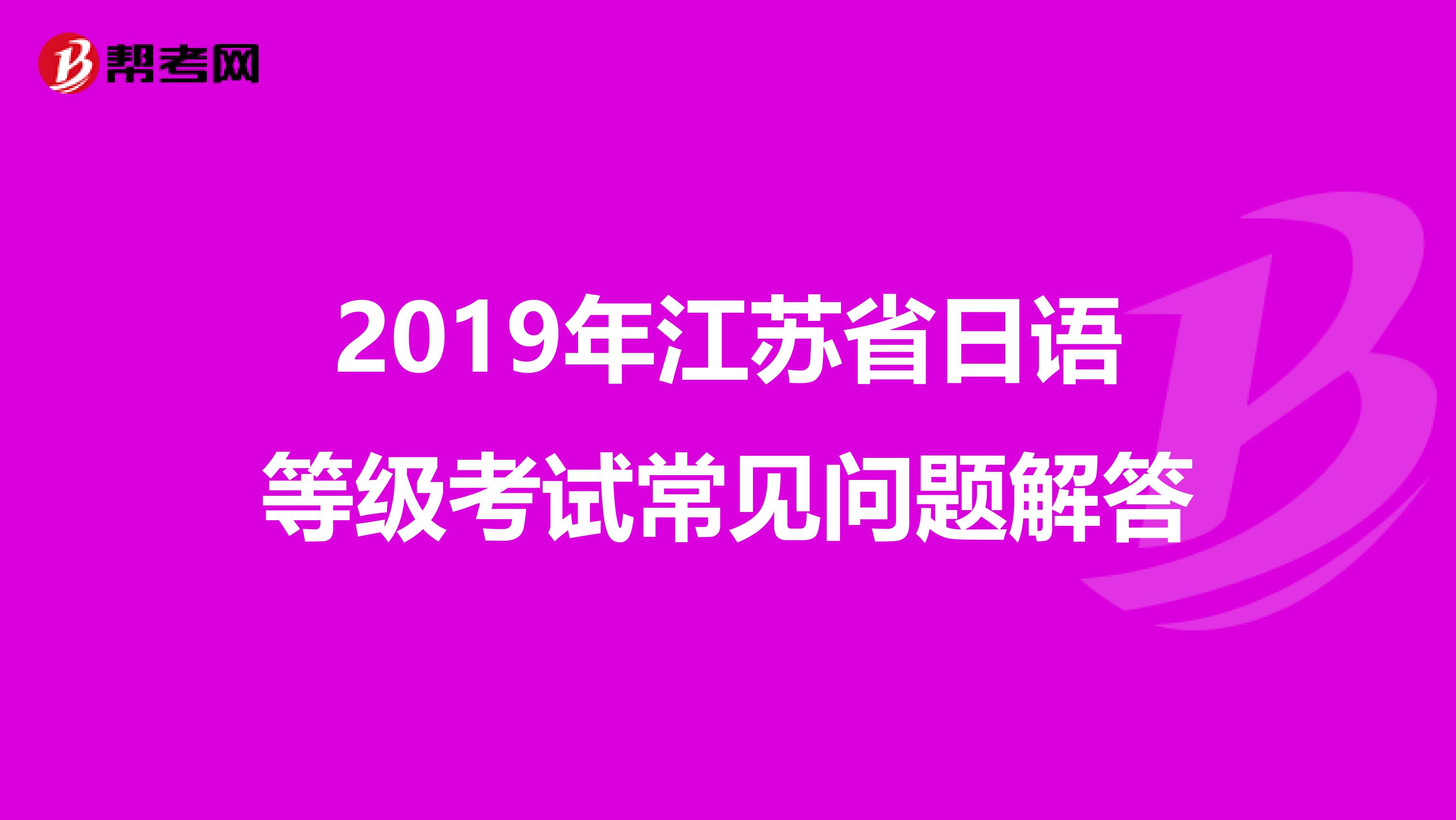 2019年江苏省日语等级考试常见问题解答