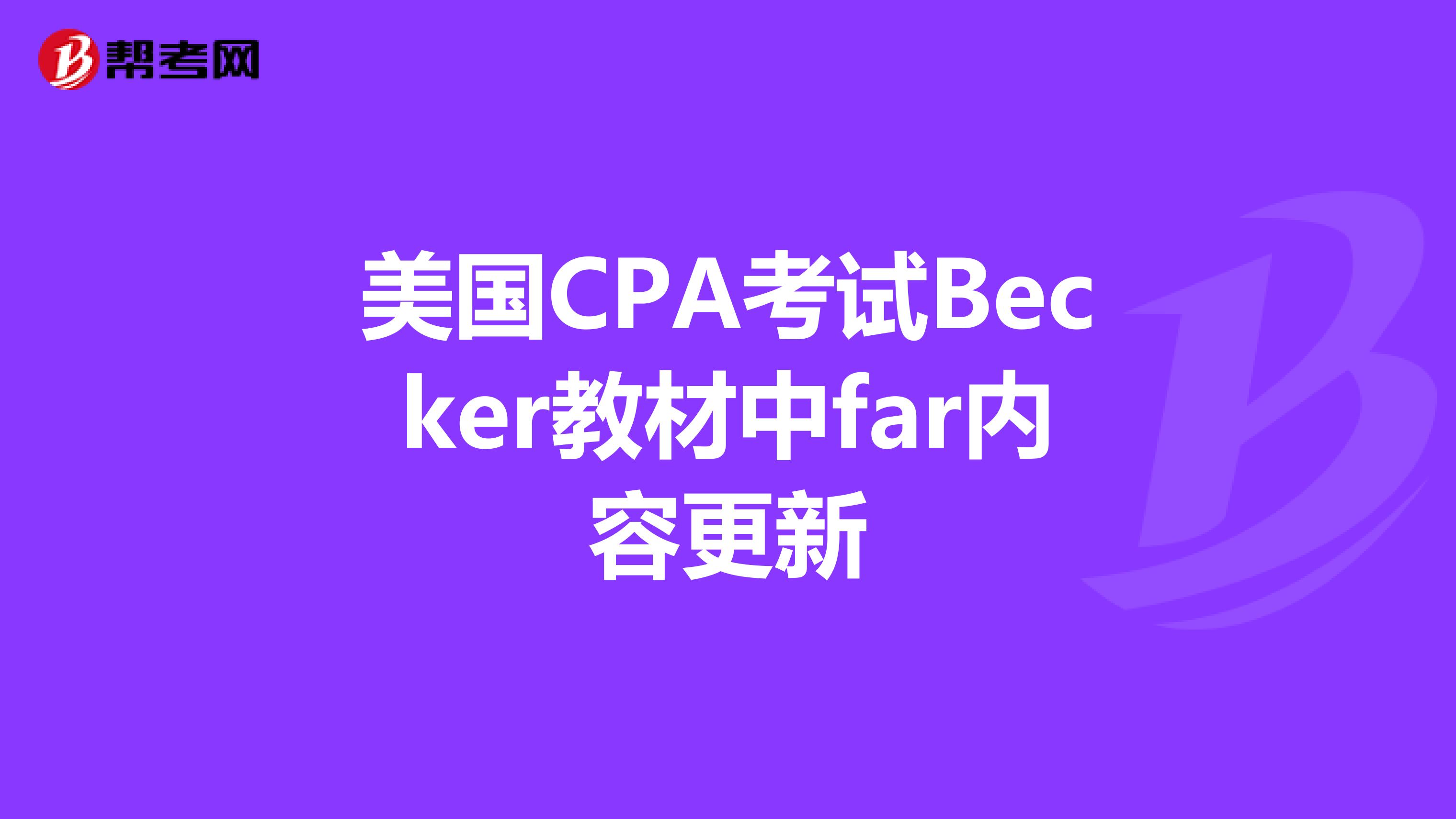 美国CPA考试Becker教材中far内容更新