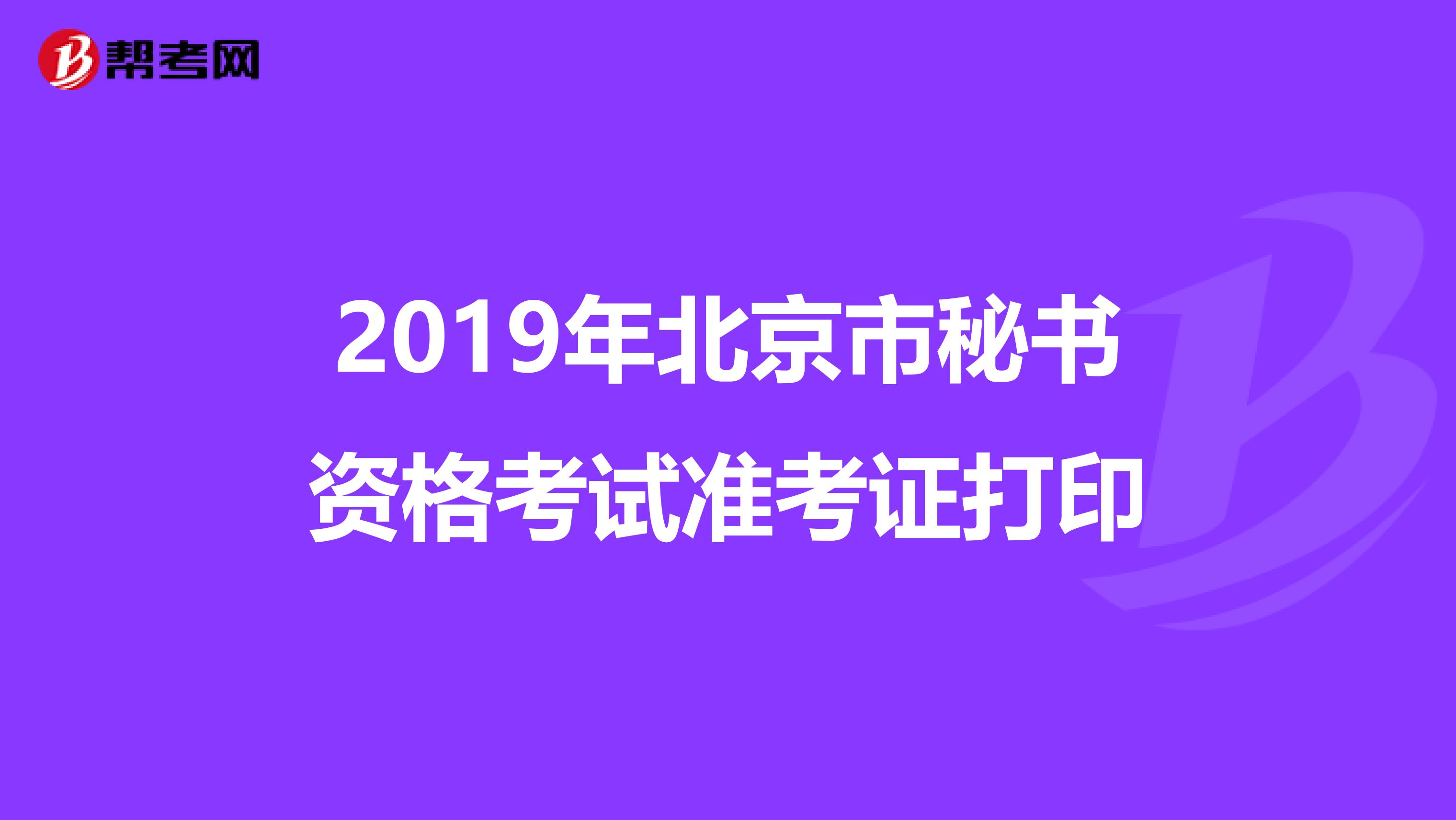 2019年北京市秘书资格考试准考证打印