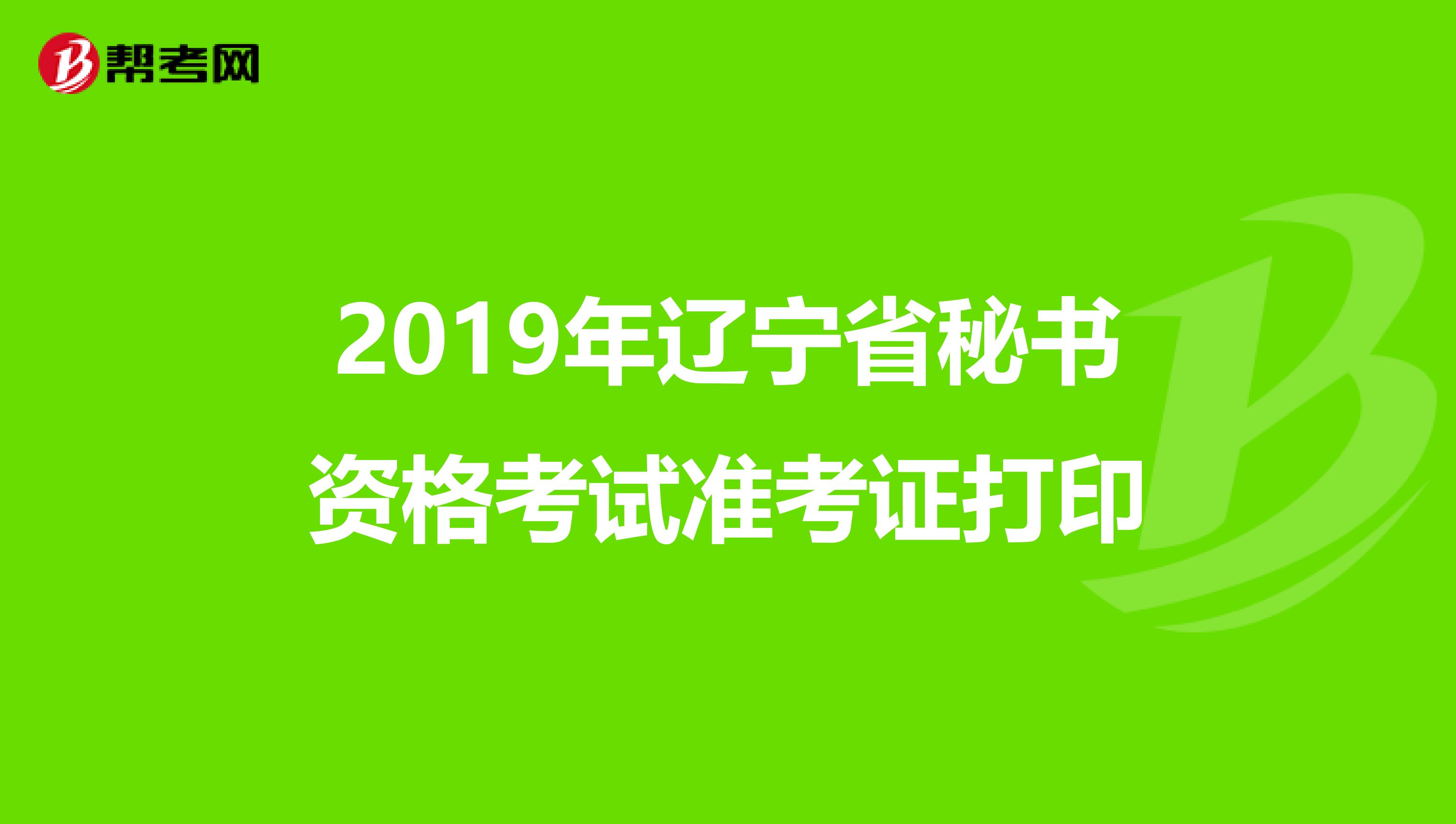 2019年辽宁省秘书资格考试准考证打印