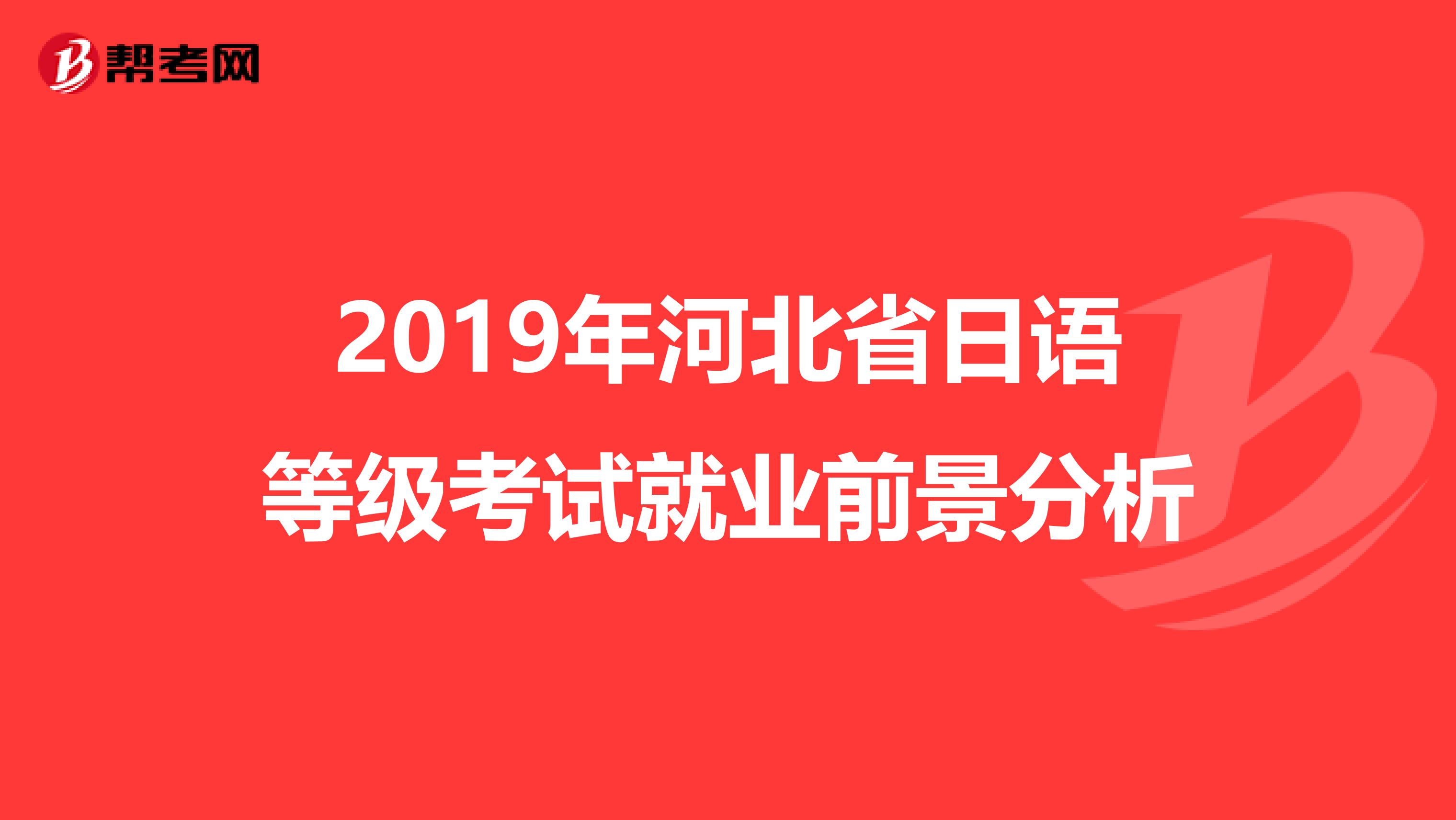 2019年河北省日语等级考试就业前景分析