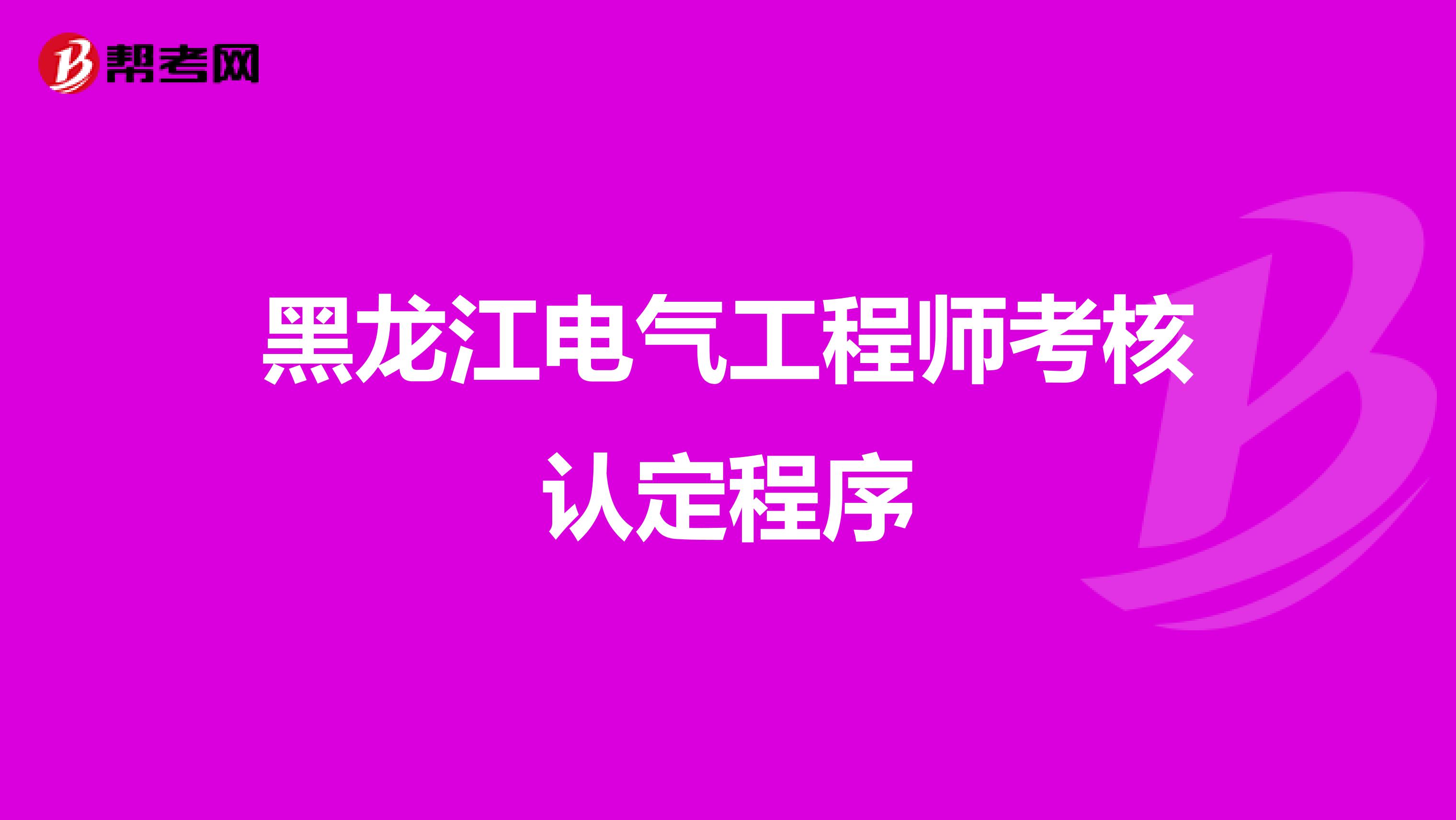 黑龙江电气工程师考核认定程序