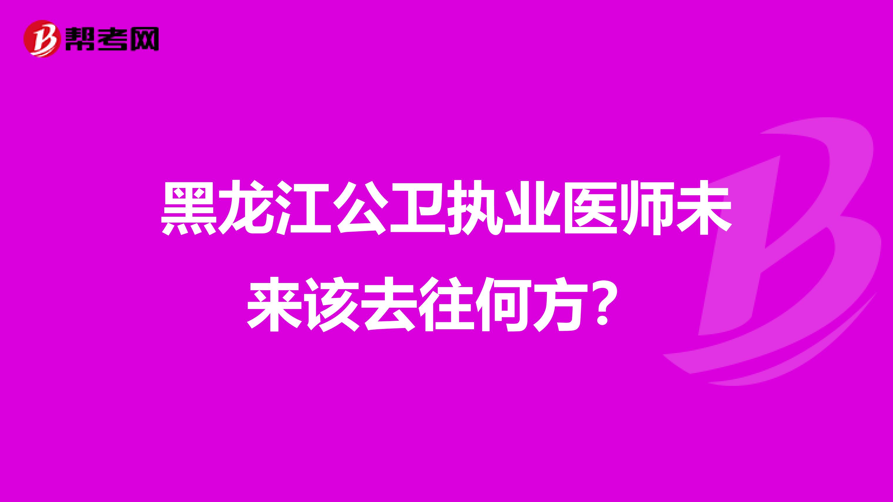 黑龙江公卫执业医师未来该去往何方？