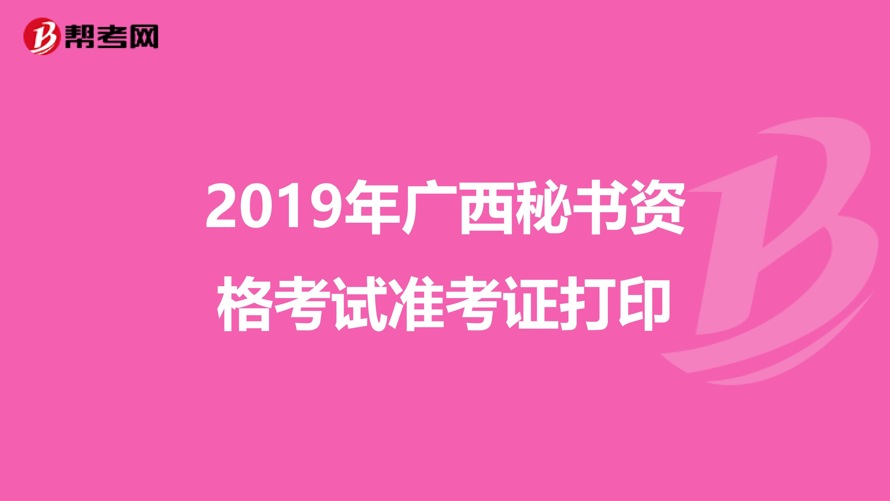 2019年广西秘书资格考试准考证打印