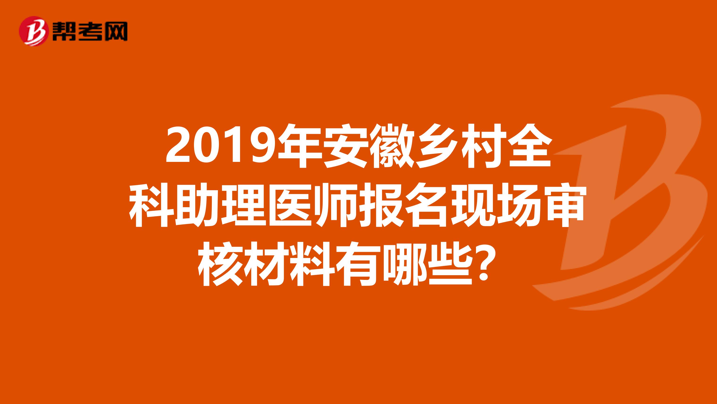 2019年安徽乡村全科助理医师报名现场审核材料有哪些？