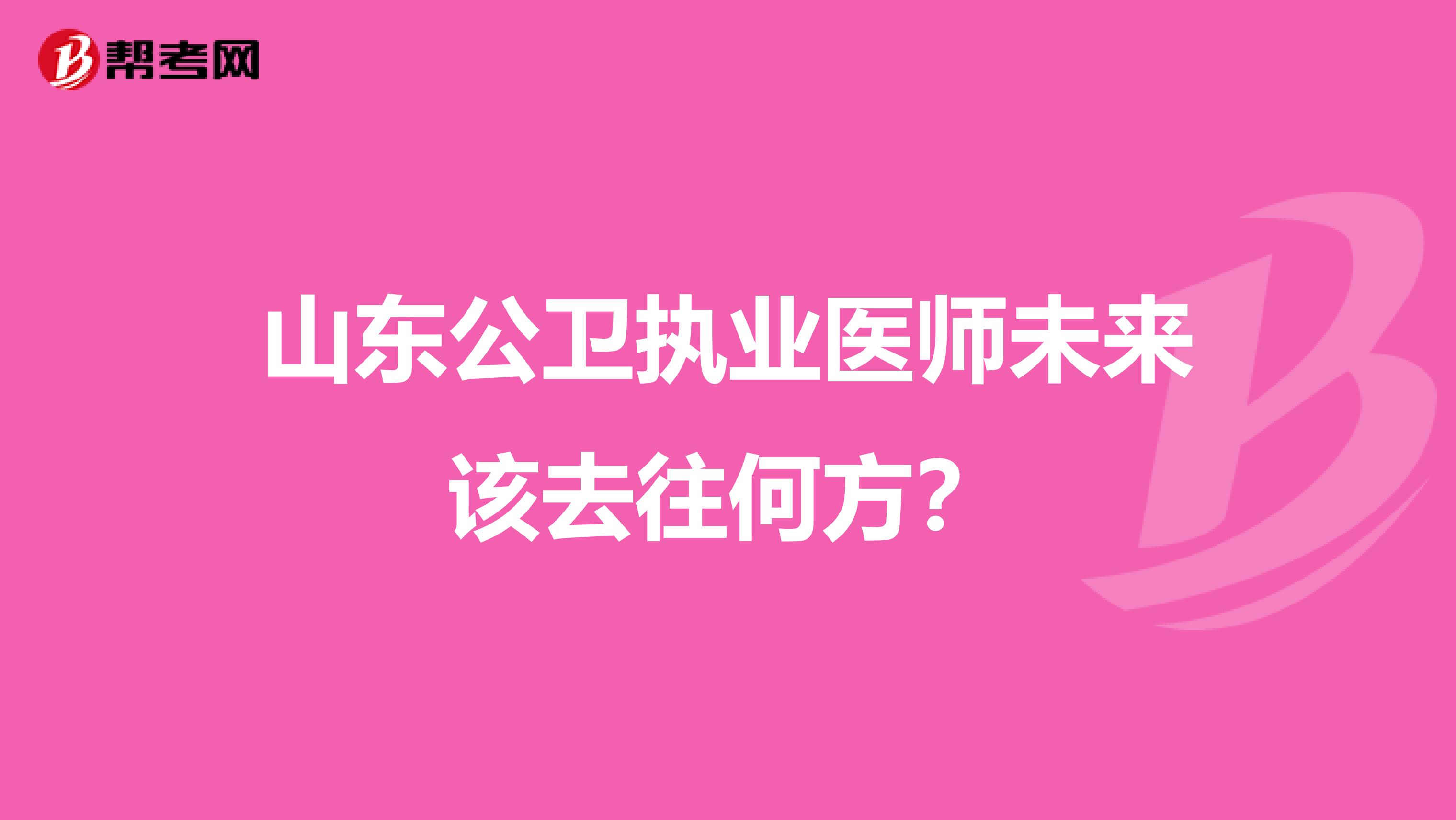 山东公卫执业医师未来该去往何方？