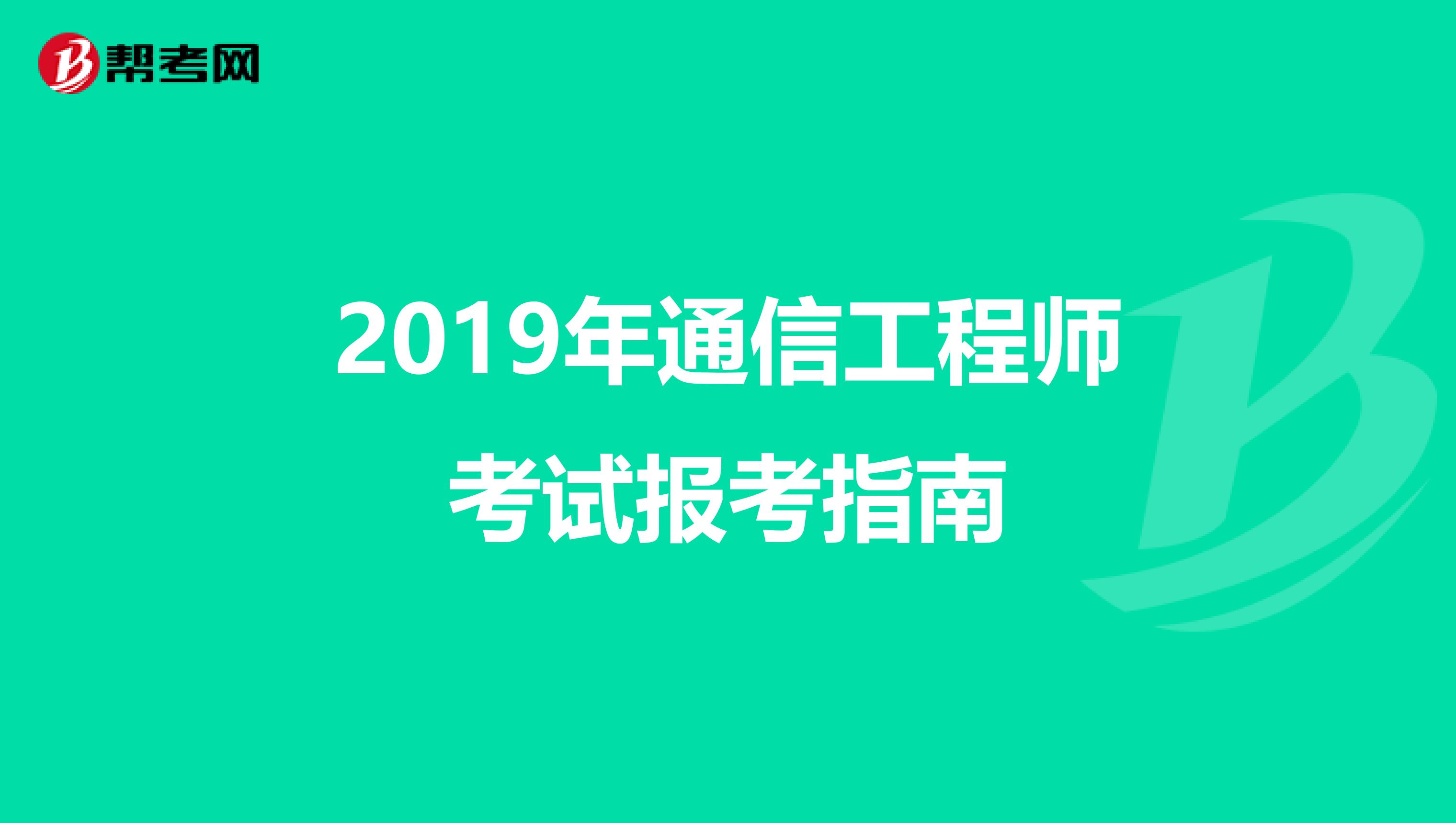 2019年通信工程师考试报考指南