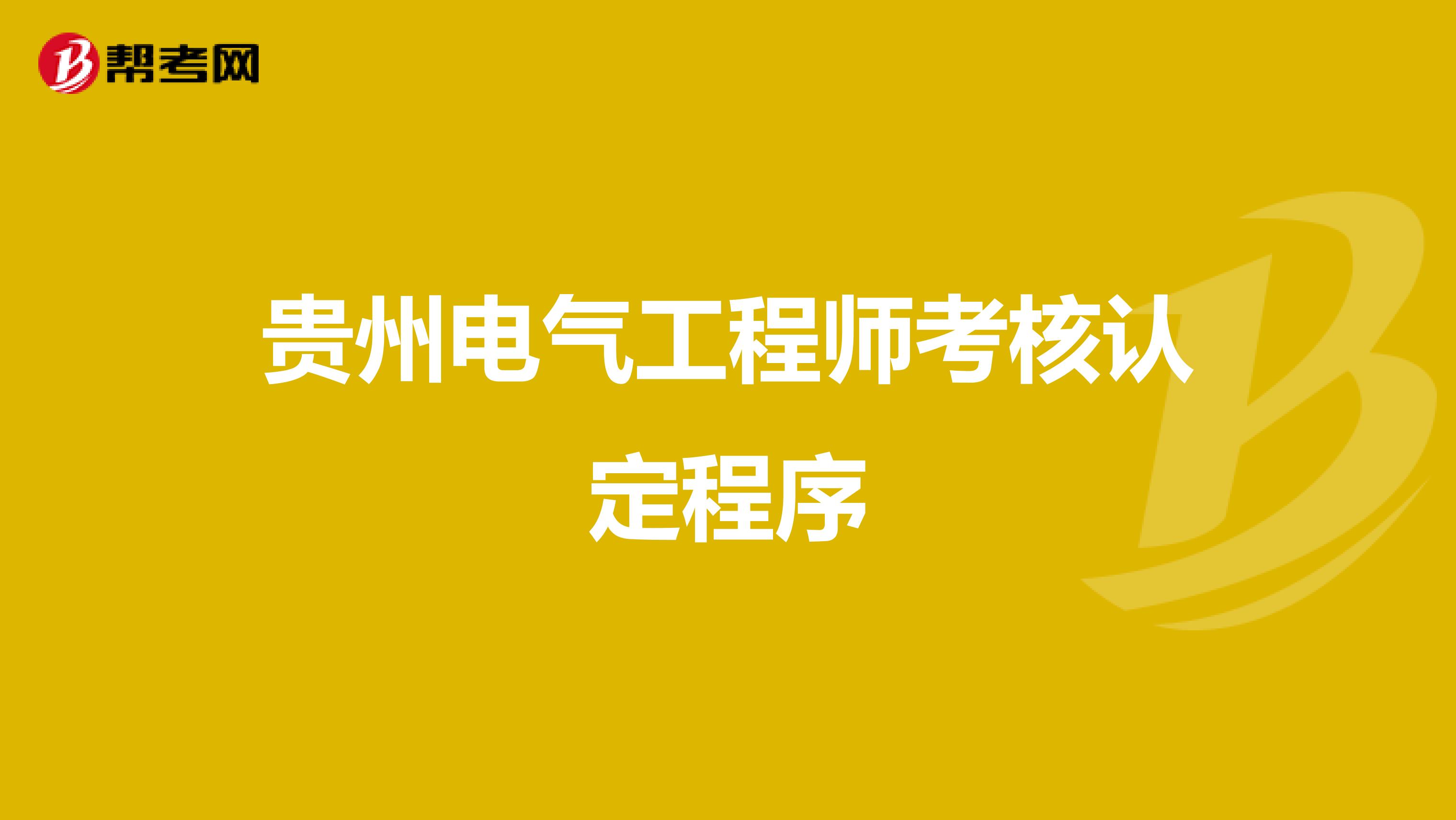 贵州电气工程师考核认定程序