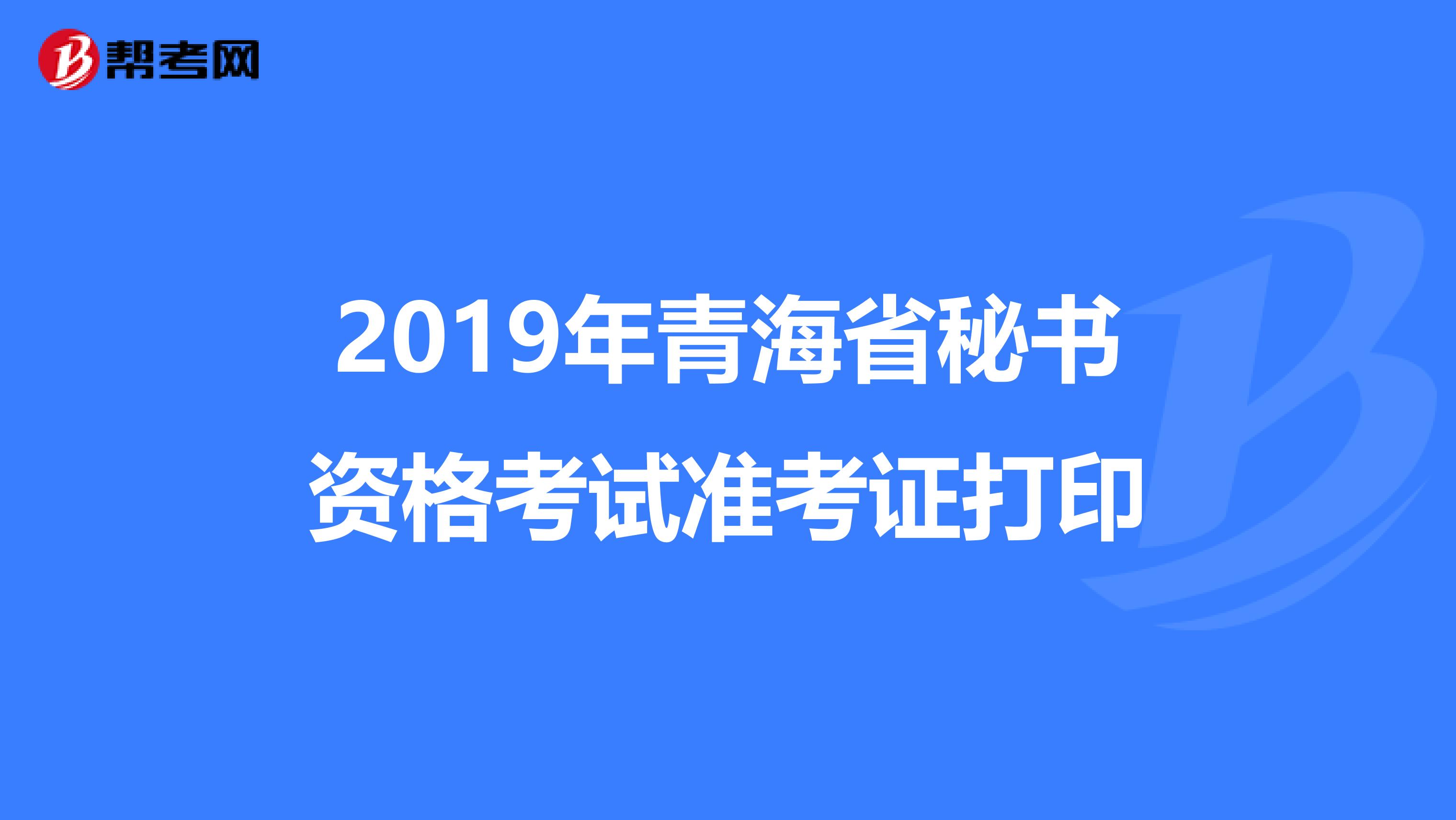 2019年青海省秘书资格考试准考证打印