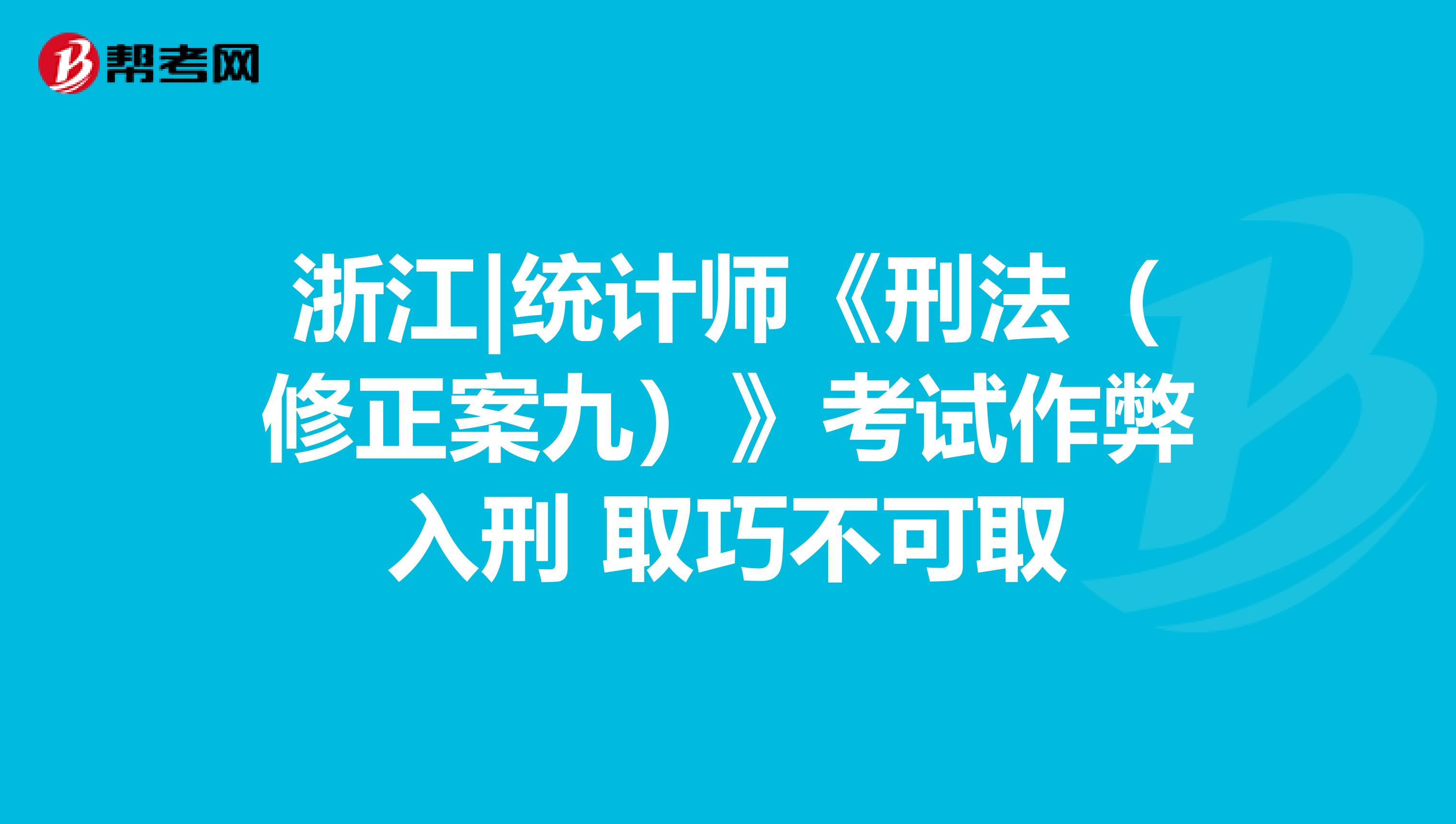 浙江|统计师《刑法（修正案九）》考试作弊入刑 取巧不可取