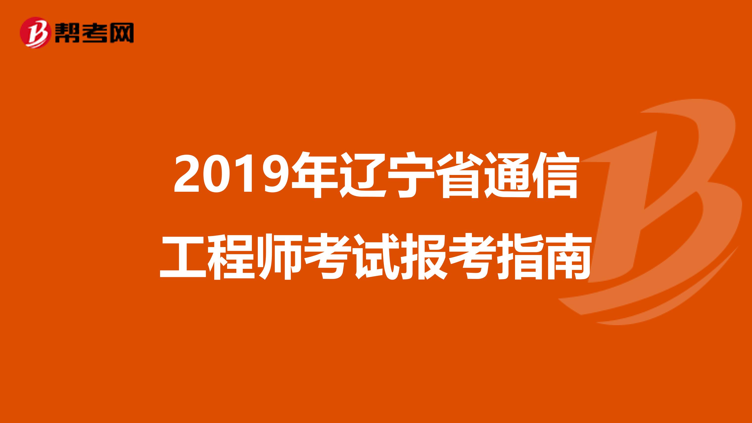 2019年辽宁省通信工程师考试报考指南