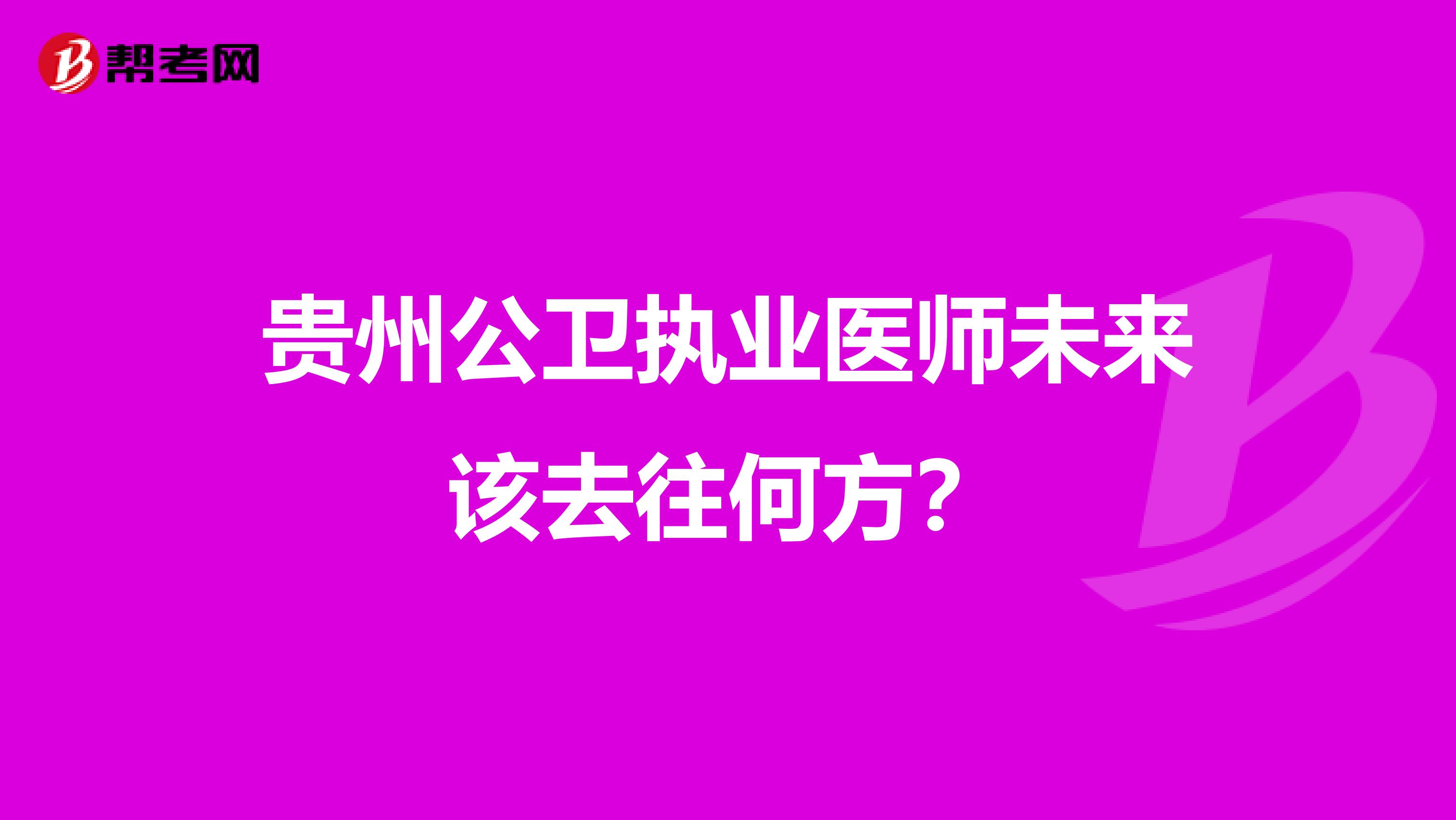 贵州公卫执业医师未来该去往何方？