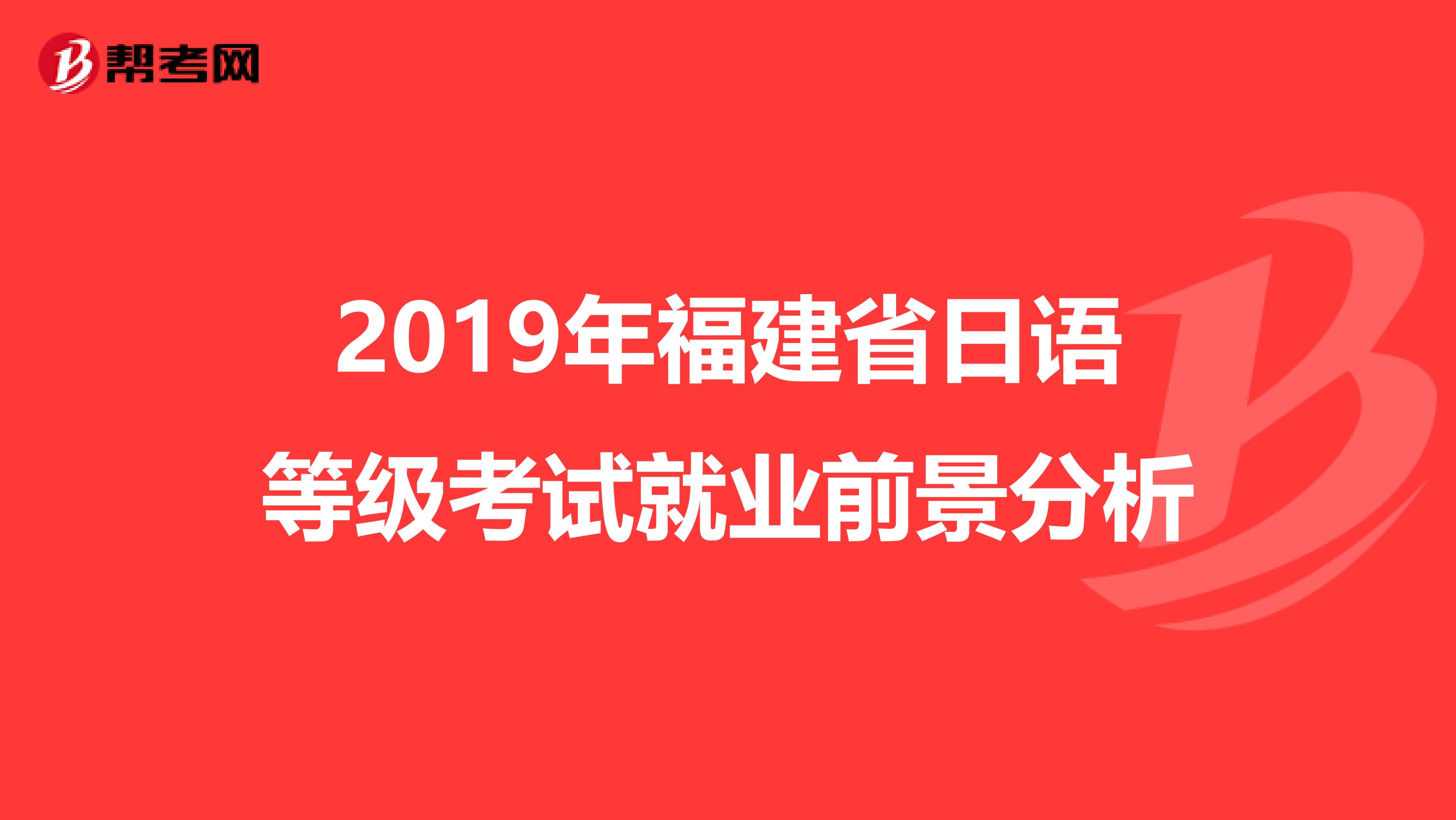 2019年福建省日语等级考试就业前景分析