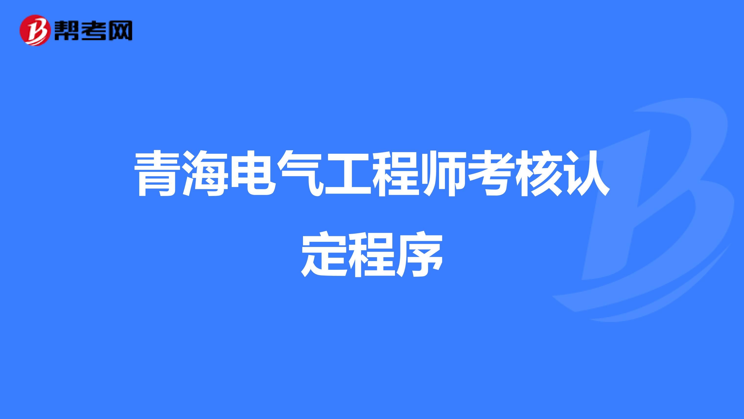 青海电气工程师考核认定程序