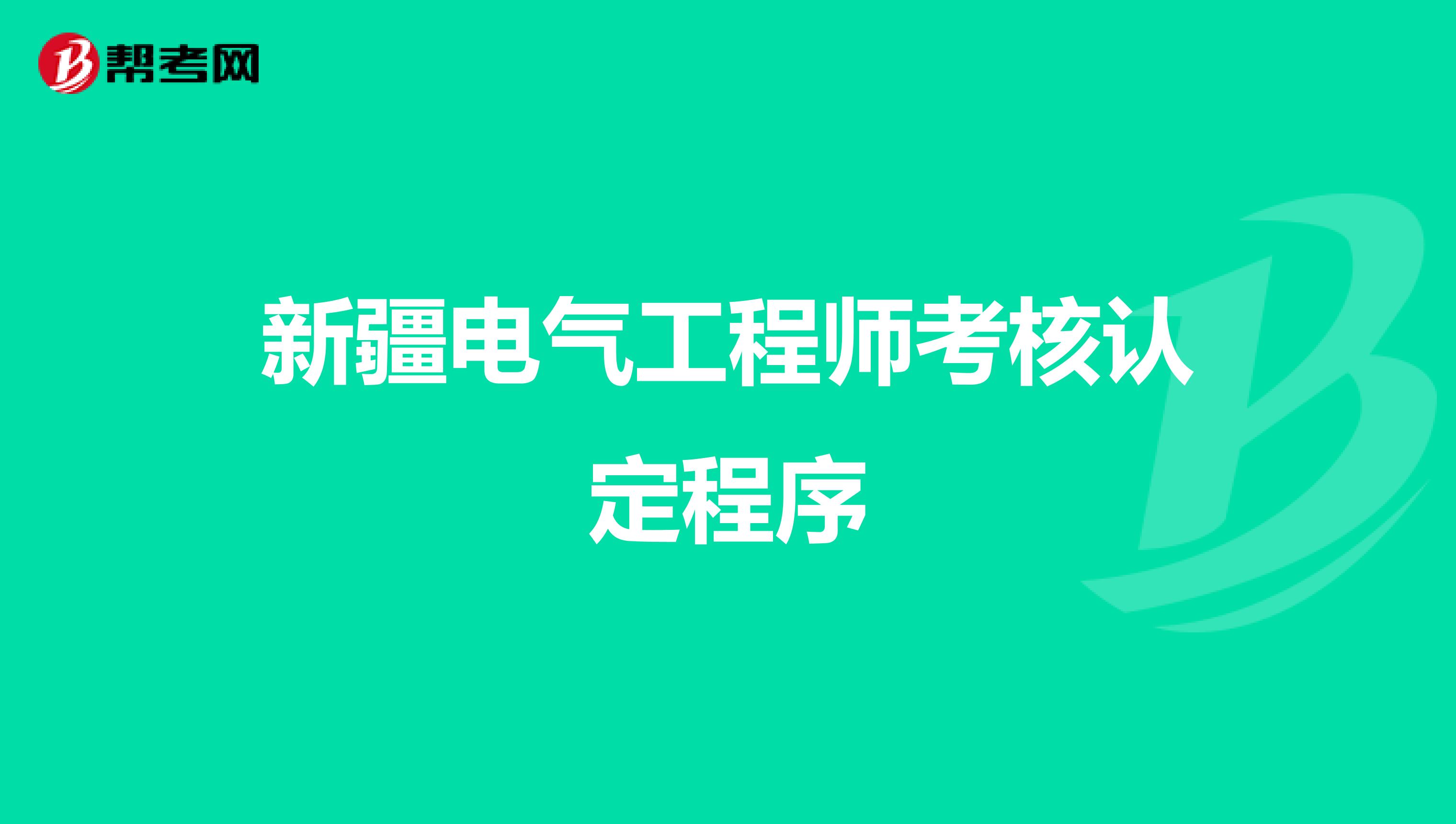 新疆电气工程师考核认定程序