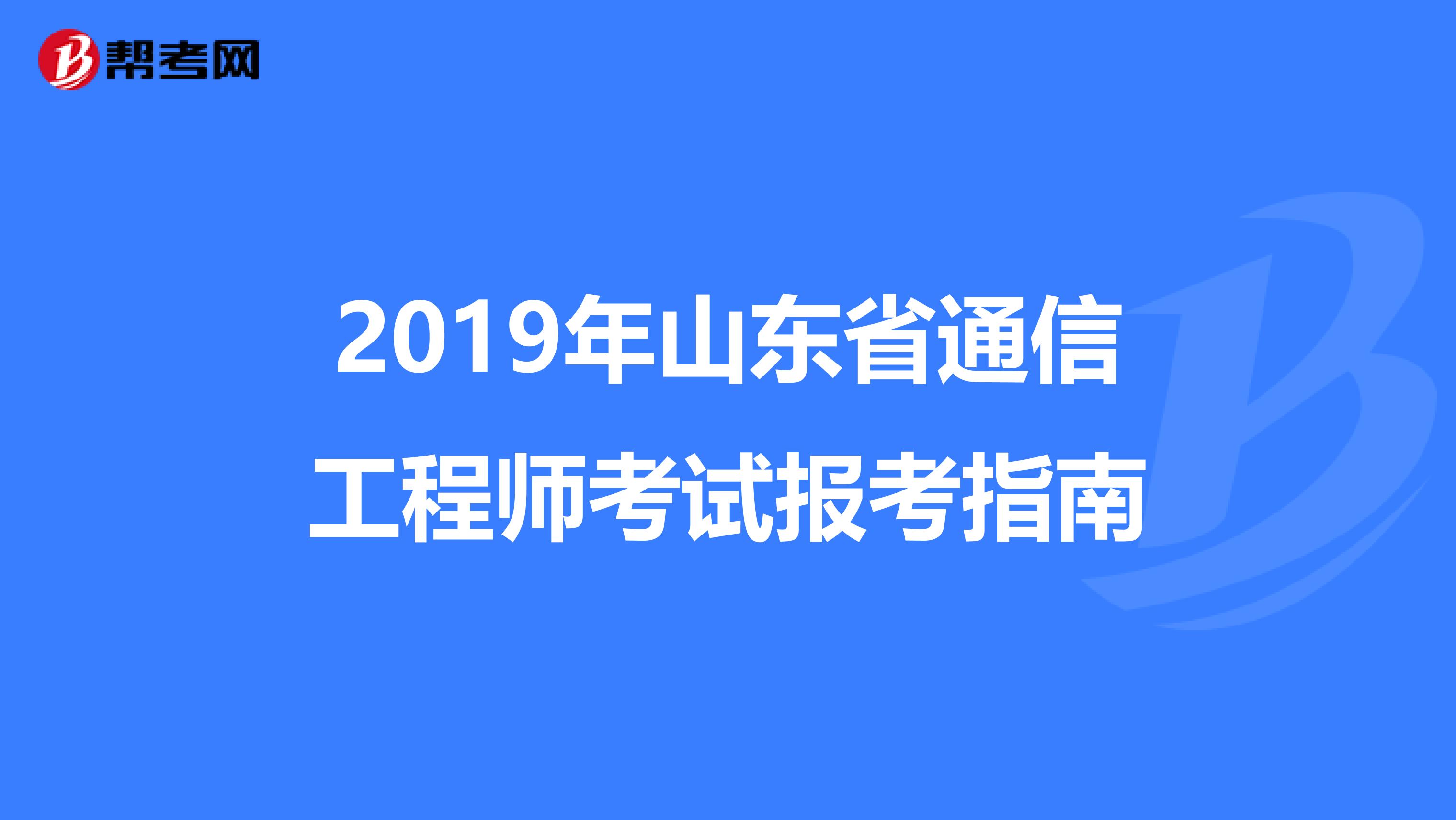 2019年山东省通信工程师考试报考指南