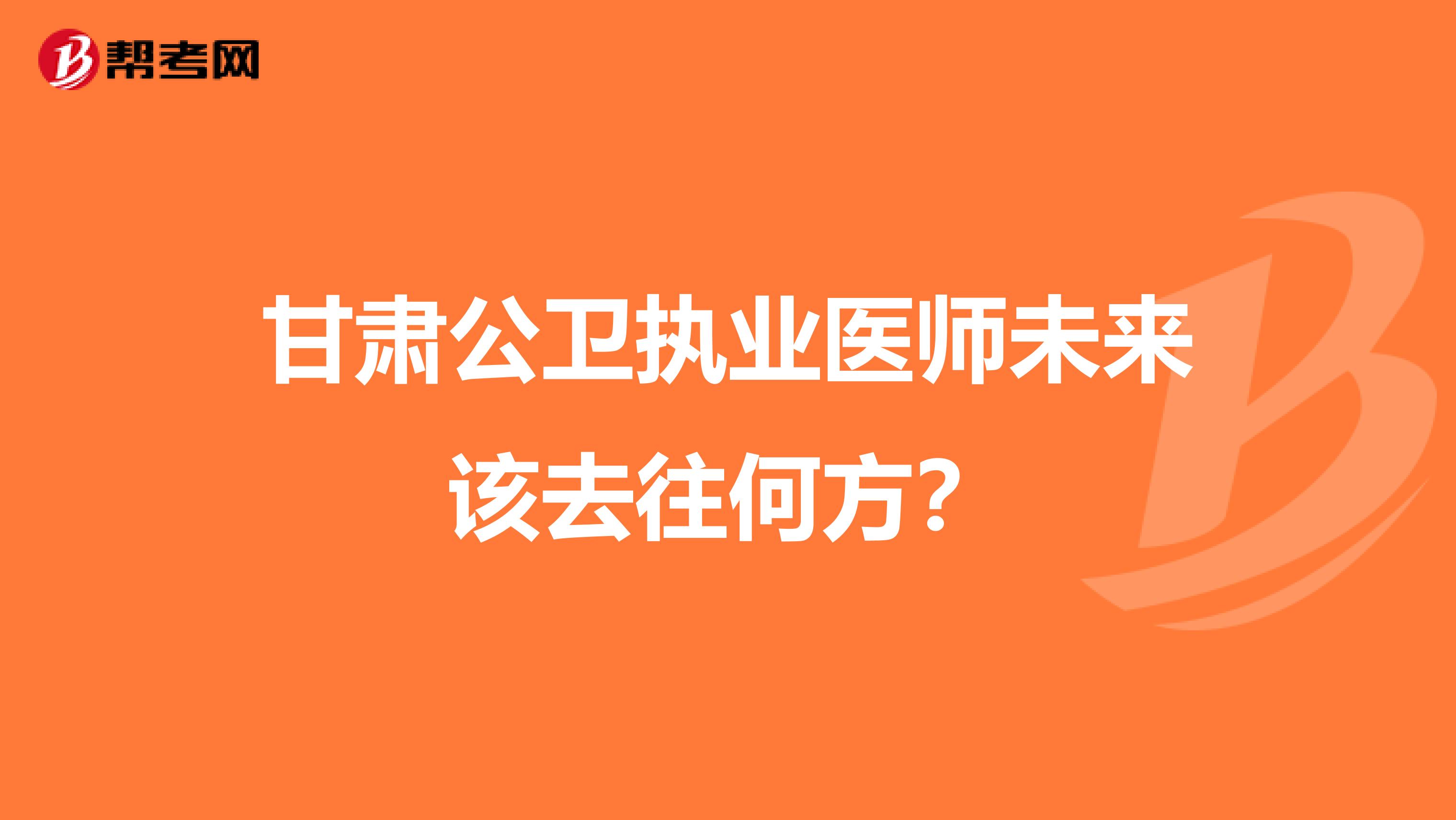 甘肃公卫执业医师未来该去往何方？