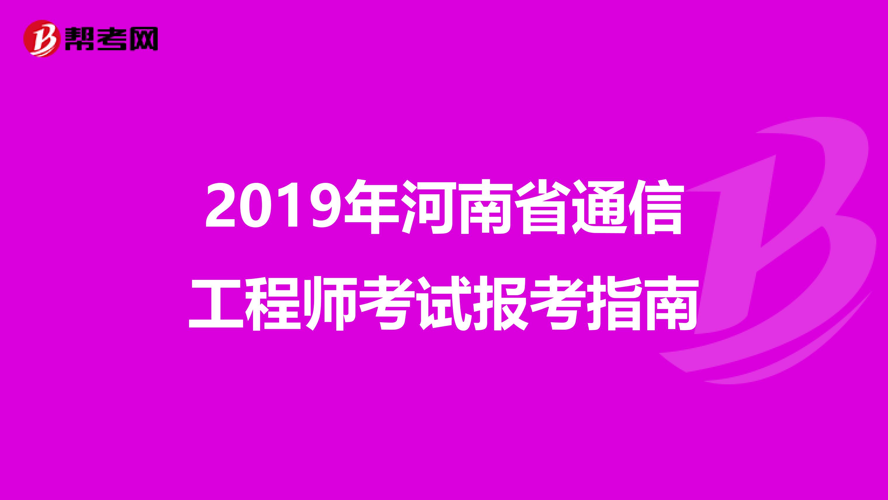 2019年河南省通信工程师考试报考指南