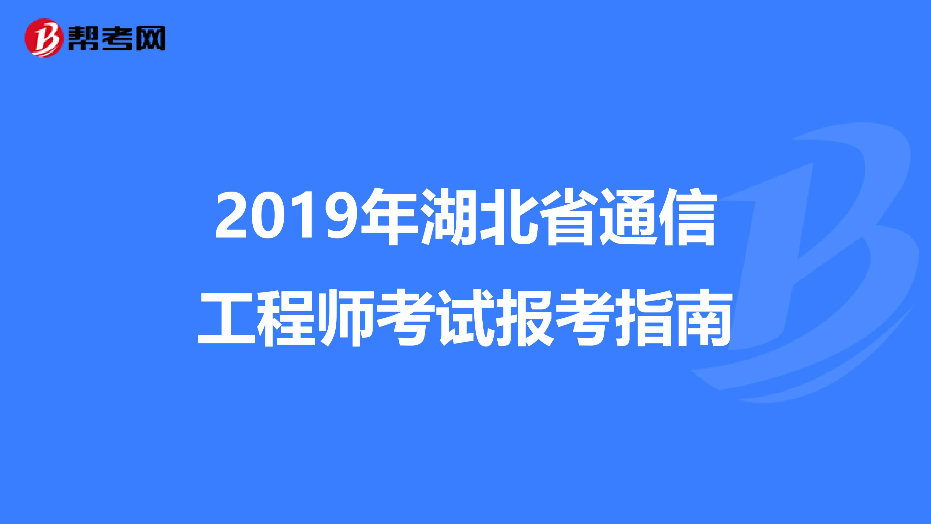 2019年湖北省通信工程师考试报考指南