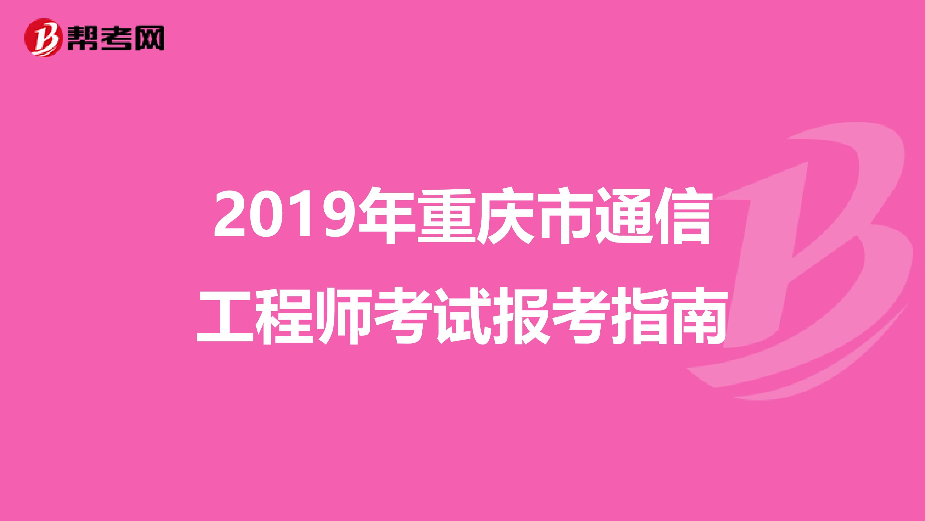 2019年重庆市通信工程师考试报考指南