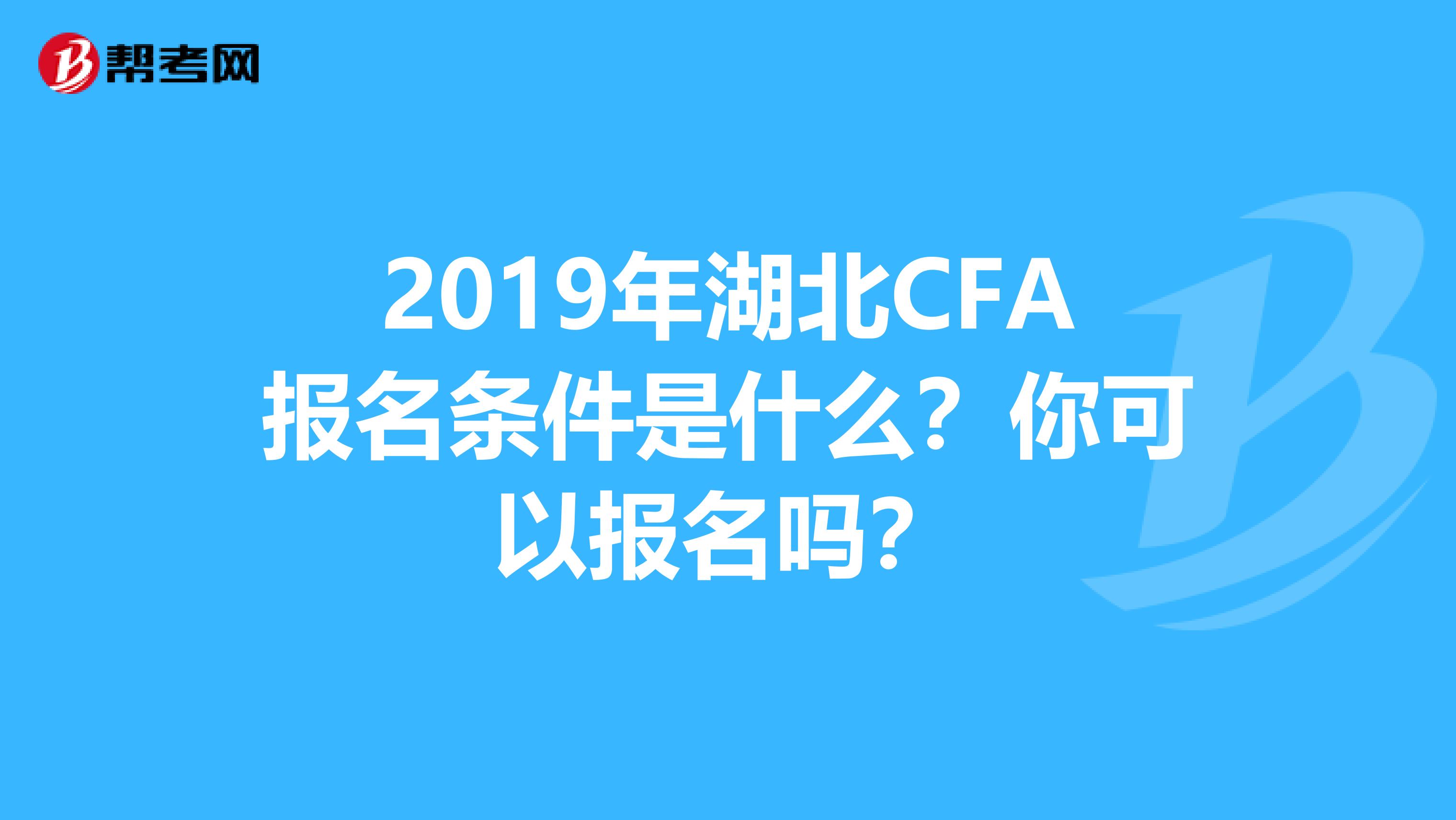 2019年湖北CFA报名条件是什么？你可以报名吗？