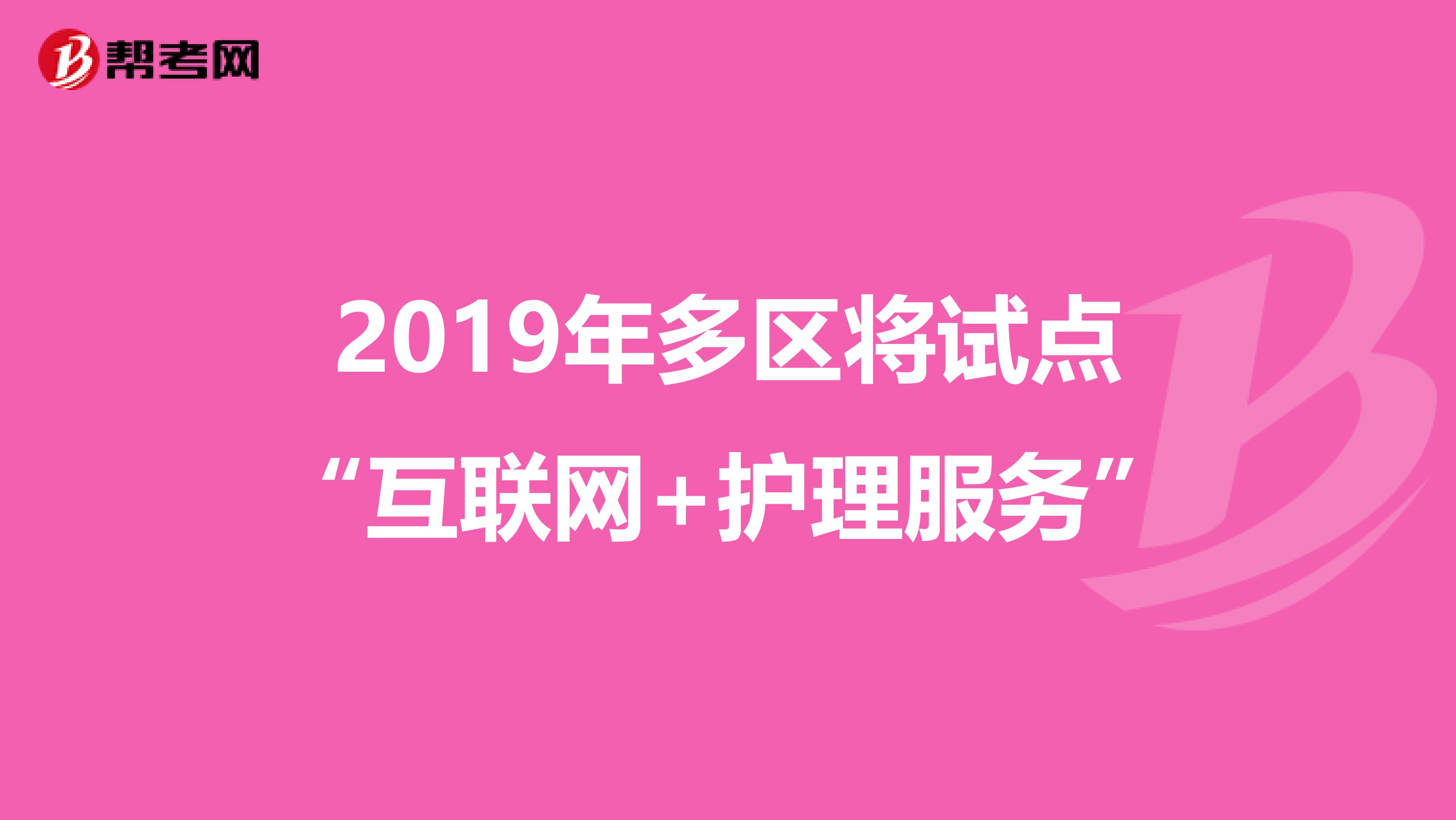 2019年多区将试点“互联网+护理服务”