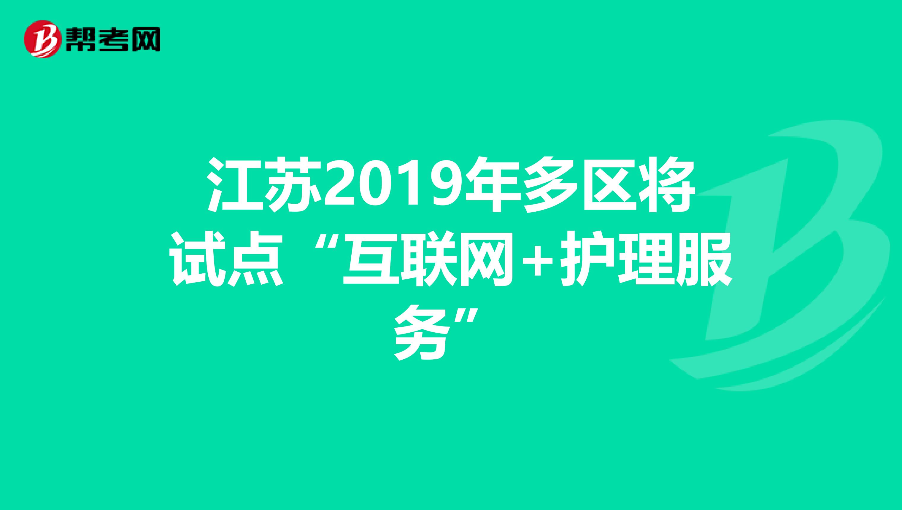 江苏2019年多区将试点“互联网+护理服务”