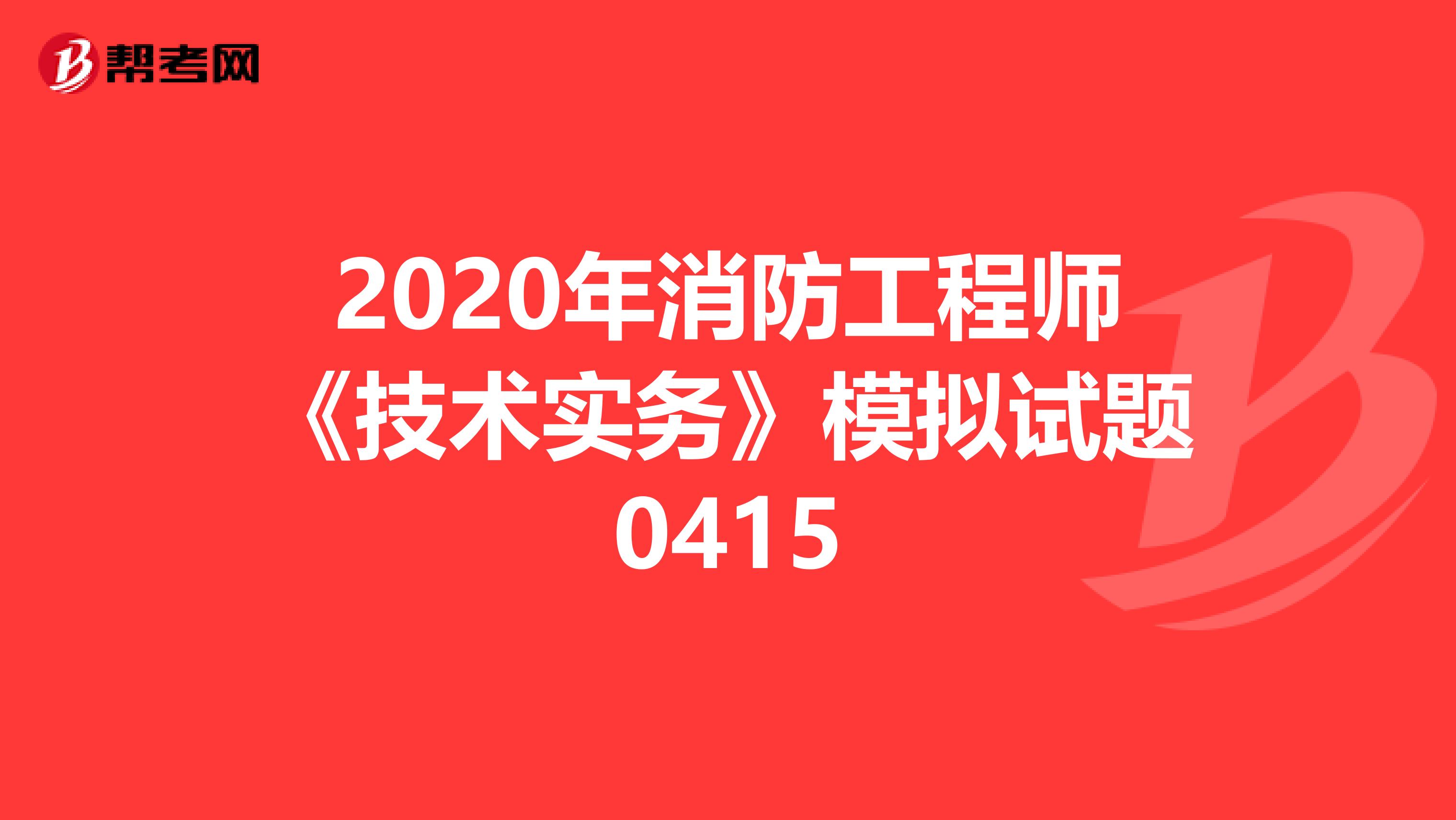 2020年消防工程师《技术实务》模拟试题0415