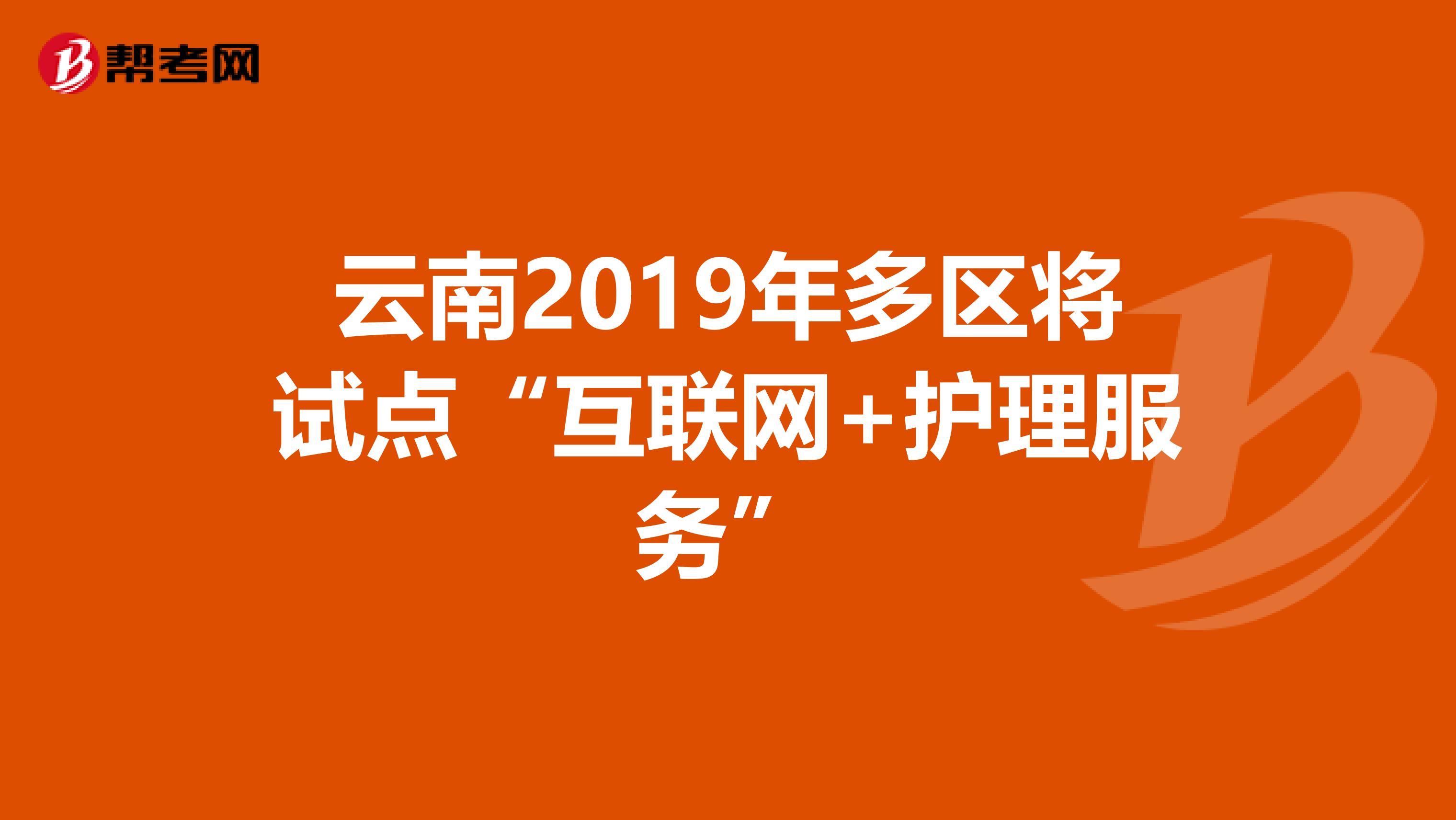 云南2019年多区将试点“互联网+护理服务”