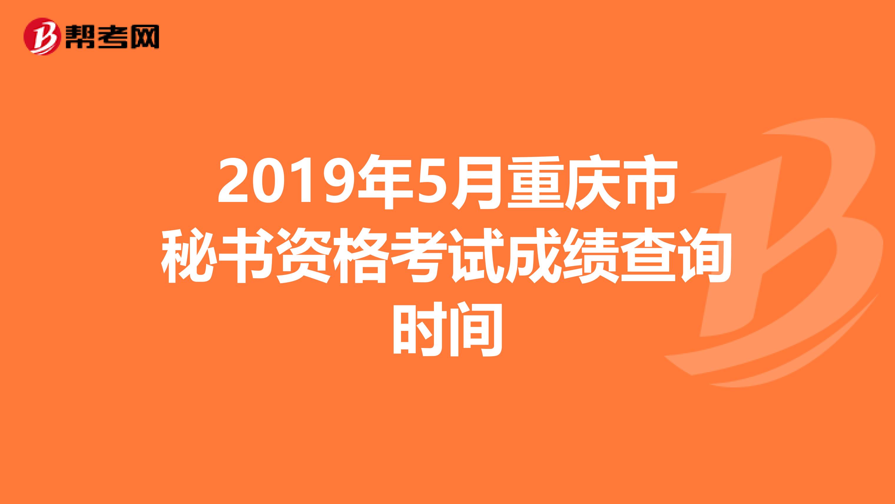 2019年5月重庆市秘书资格考试成绩查询时间