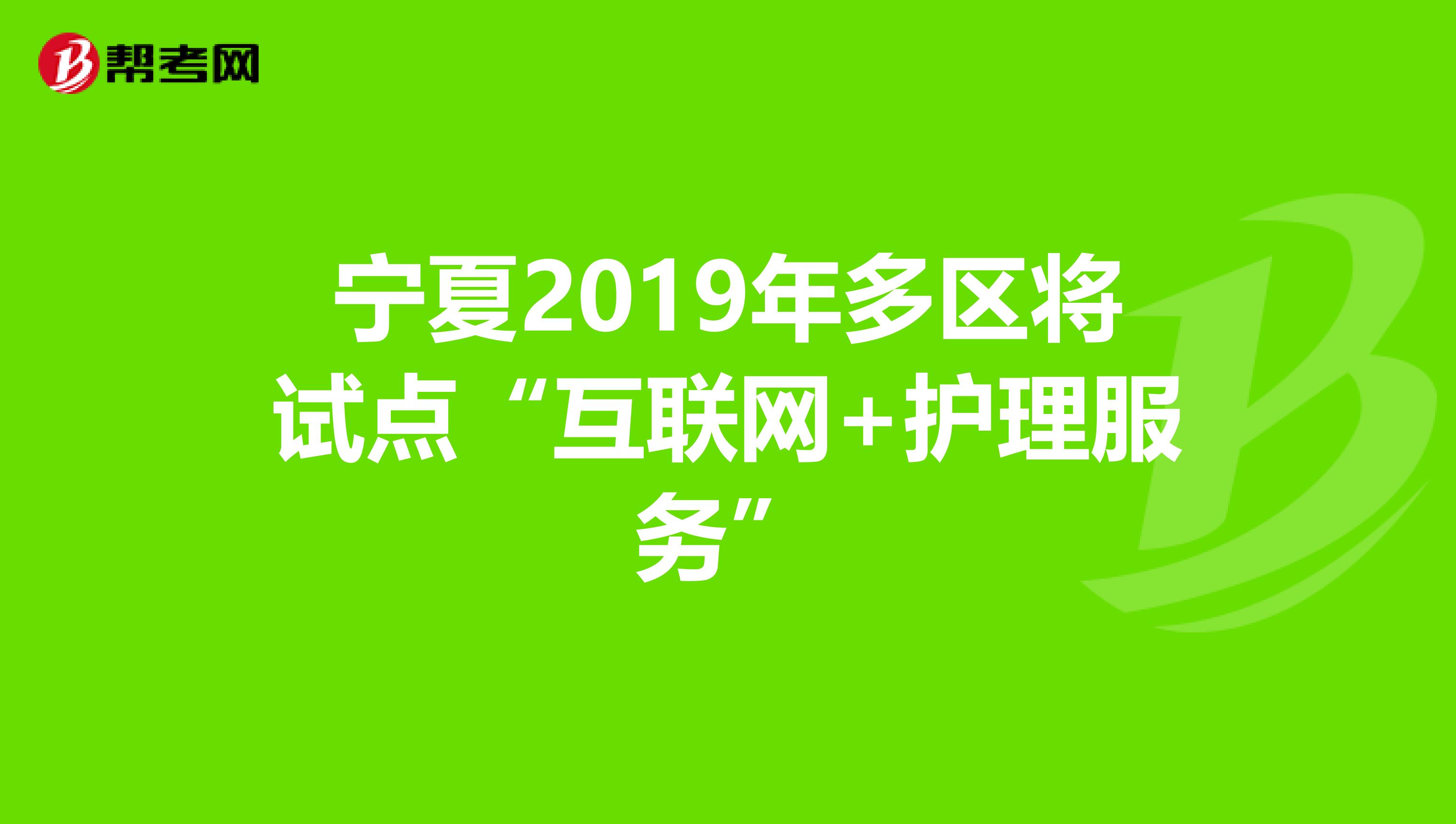 宁夏2019年多区将试点“互联网+护理服务”