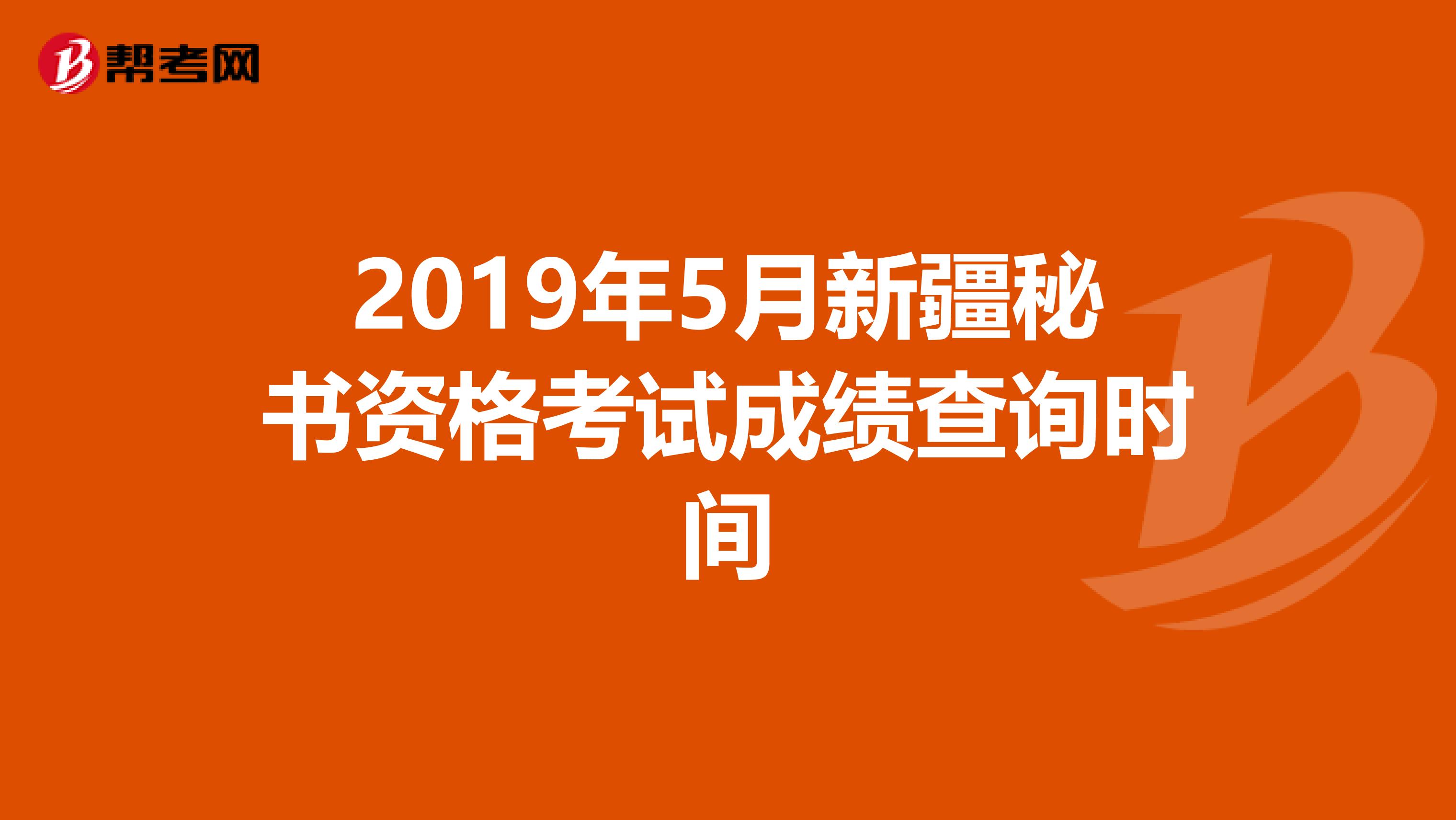 2019年5月新疆秘书资格考试成绩查询时间