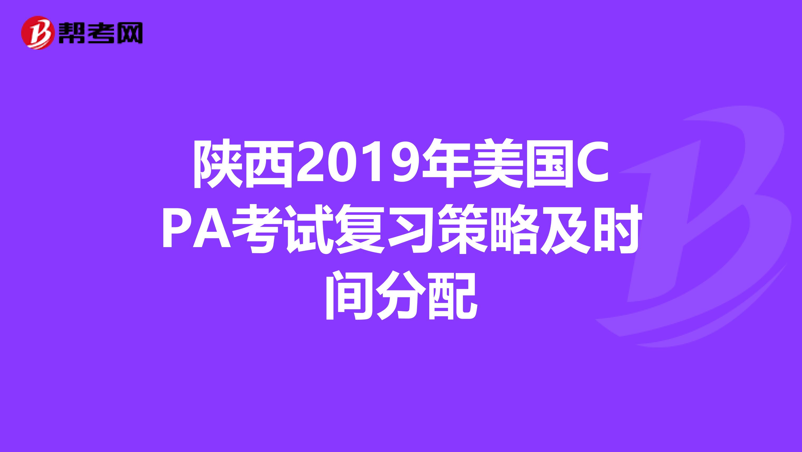 陕西2019年美国CPA考试复习策略及时间分配