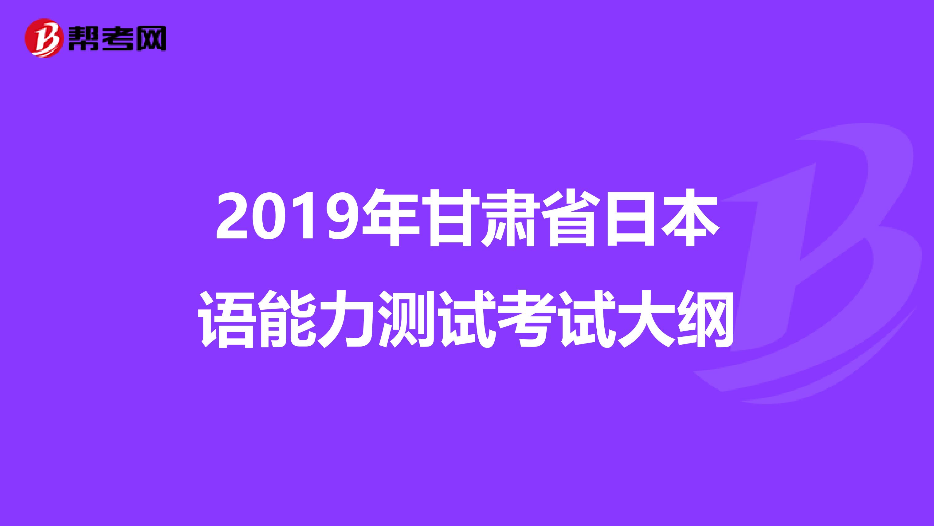 2019年甘肃省日本语能力测试考试大纲