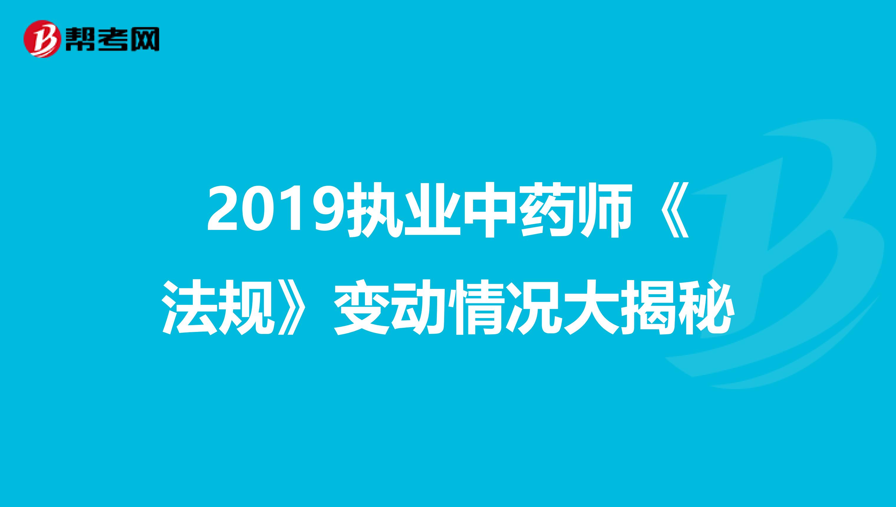 2019执业中药师《法规》变动情况大揭秘